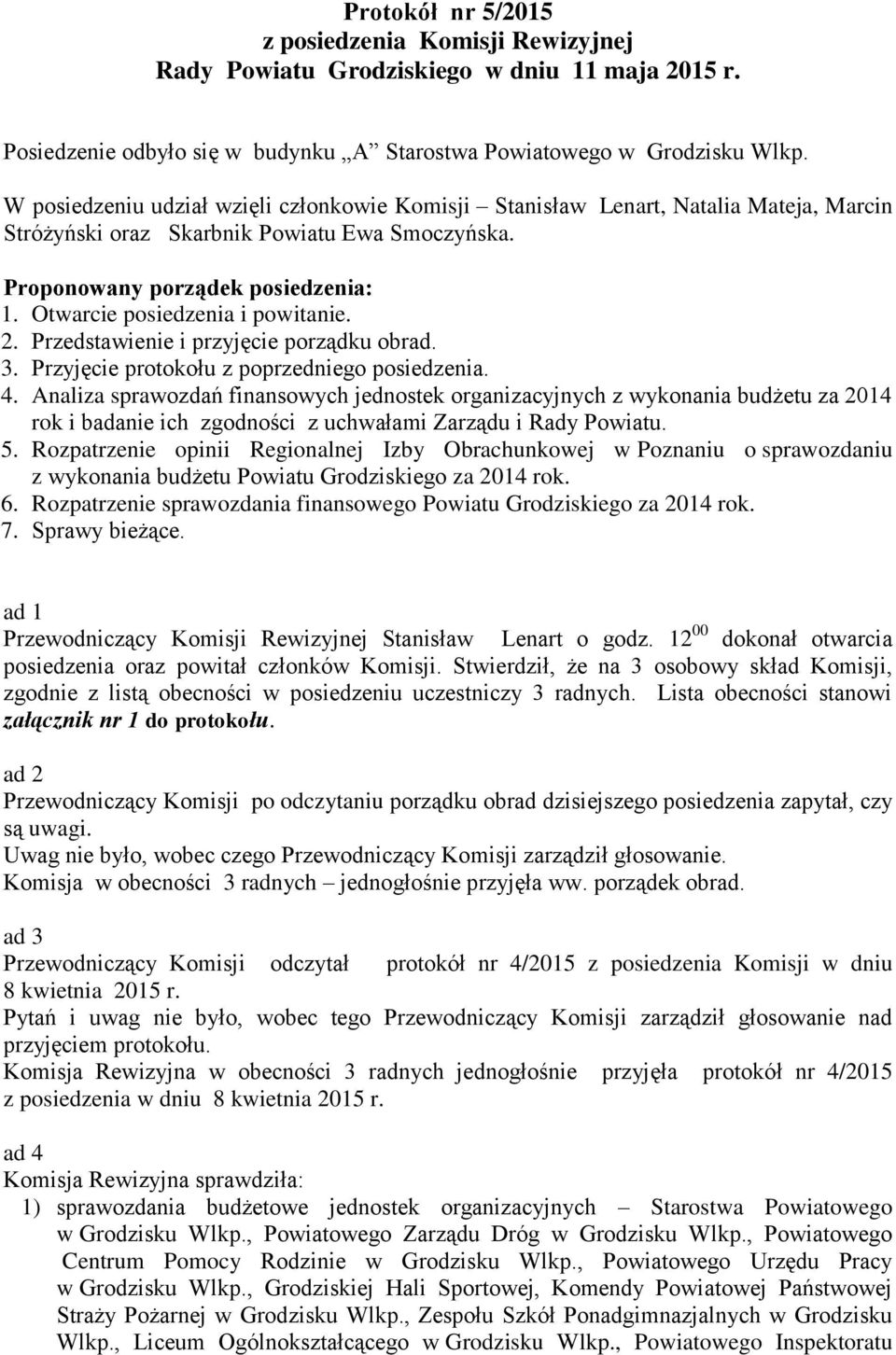 Otwarcie posiedzenia i powitanie. 2. Przedstawienie i przyjęcie porządku obrad. 3. Przyjęcie protokołu z poprzedniego posiedzenia. 4.