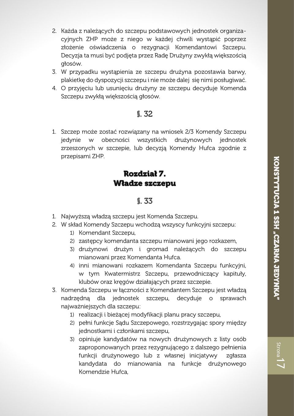 W przypadku wystąpienia ze szczepu drużyna pozostawia barwy, plakietkę do dyspozycji szczepu i nie może dalej się nimi posługiwać. 4.