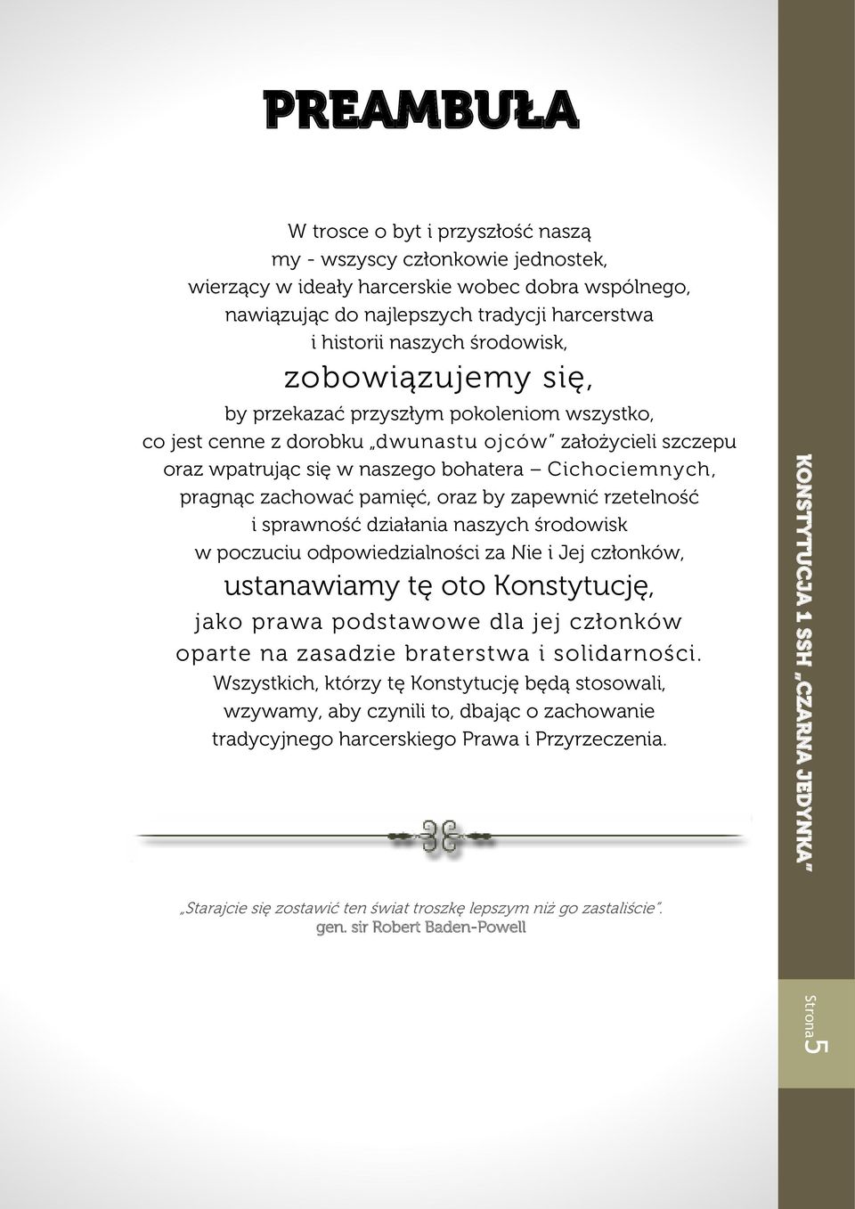 pragnąc zachować pamięć, oraz by zapewnić rzetelność i sprawność działania naszych środowisk w poczuciu odpowiedzialności za Nie i Jej członków, ustanawiamy tę oto Konstytucję, jako prawa podstawowe