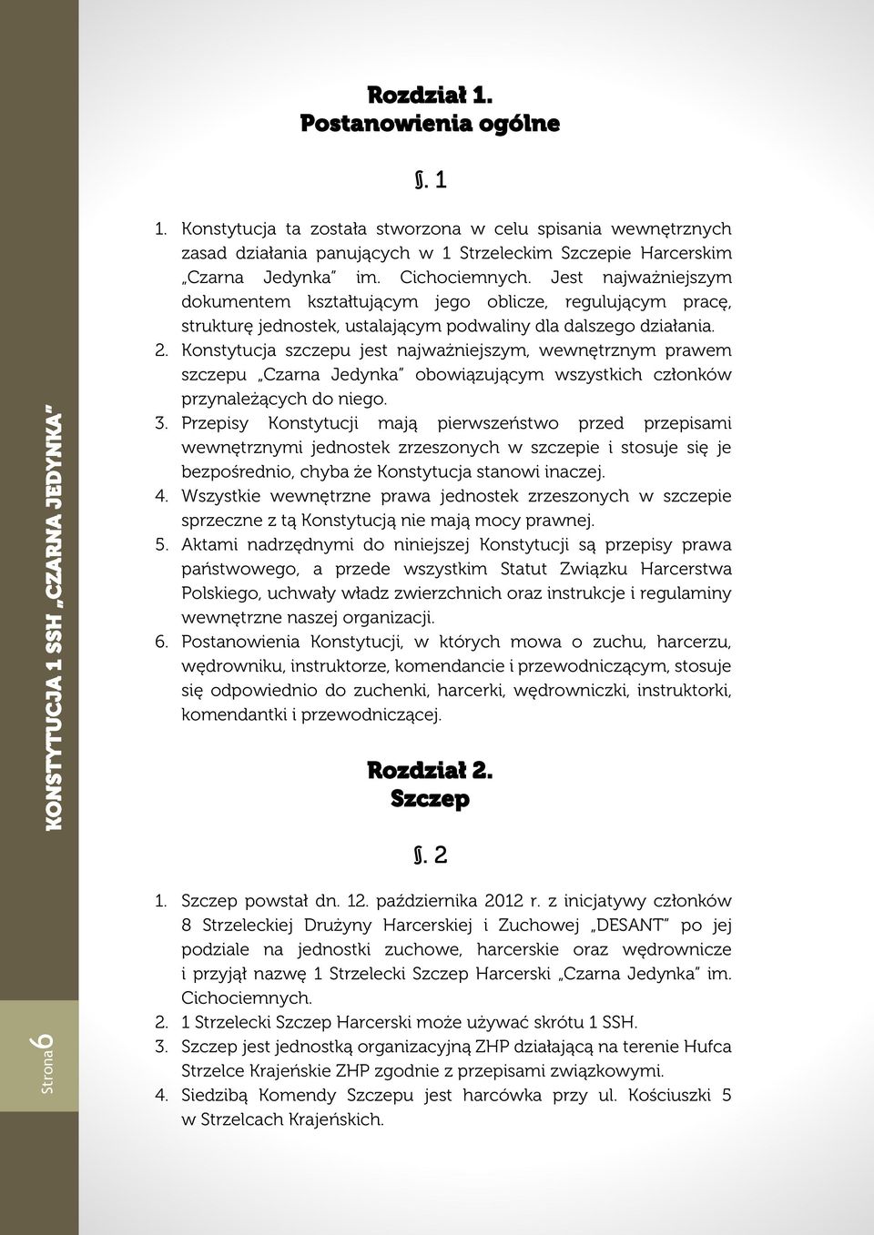 Konstytucja szczepu jest najważniejszym, wewnętrznym prawem szczepu Czarna Jedynka obowiązującym wszystkich członków przynależących do niego. 3.