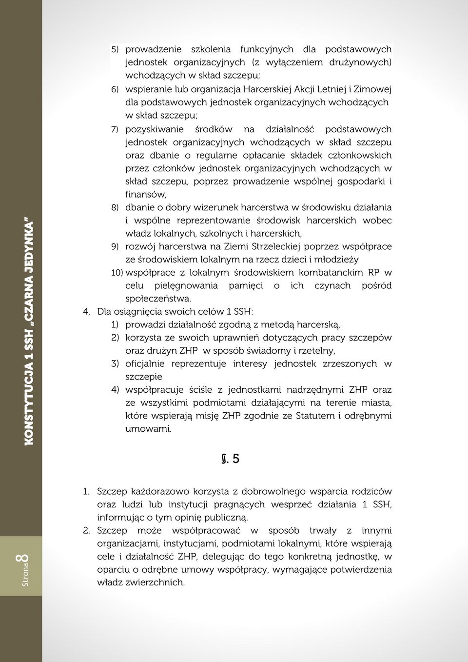 regularne opłacanie składek członkowskich przez członków jednostek organizacyjnych wchodzących w skład szczepu, poprzez prowadzenie wspólnej gospodarki i finansów, 8) dbanie o dobry wizerunek