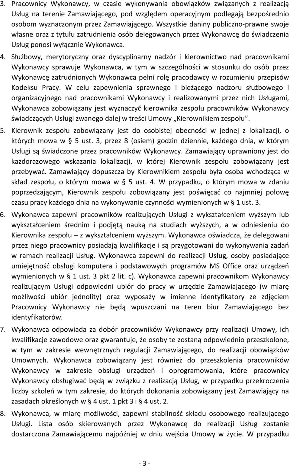 Służbowy, merytoryczny oraz dyscyplinarny nadzór i kierownictwo nad pracownikami Wykonawcy sprawuje Wykonawca, w tym w szczególności w stosunku do osób przez Wykonawcę zatrudnionych Wykonawca pełni