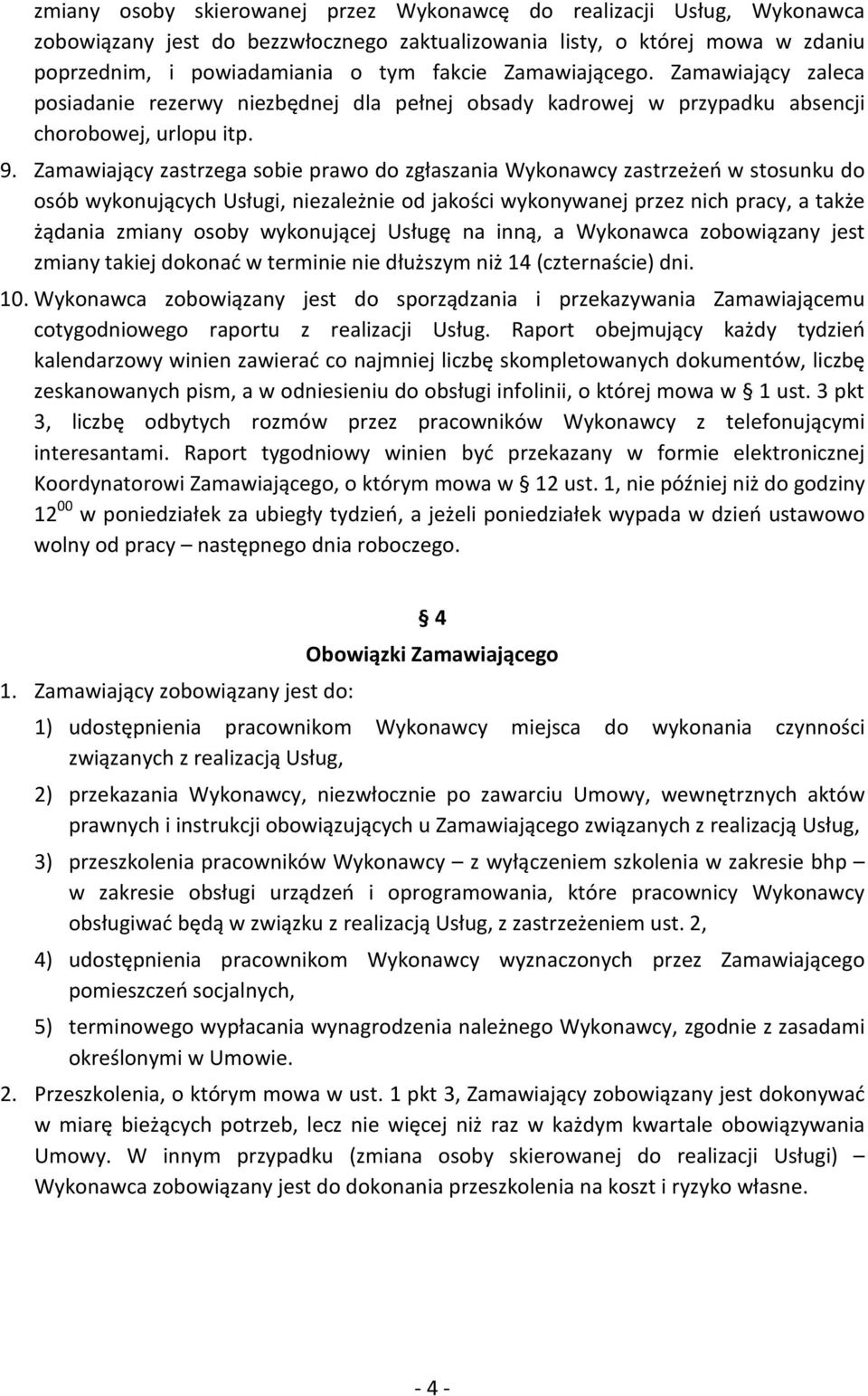 Zamawiający zastrzega sobie prawo do zgłaszania Wykonawcy zastrzeżeń w stosunku do osób wykonujących Usługi, niezależnie od jakości wykonywanej przez nich pracy, a także żądania zmiany osoby