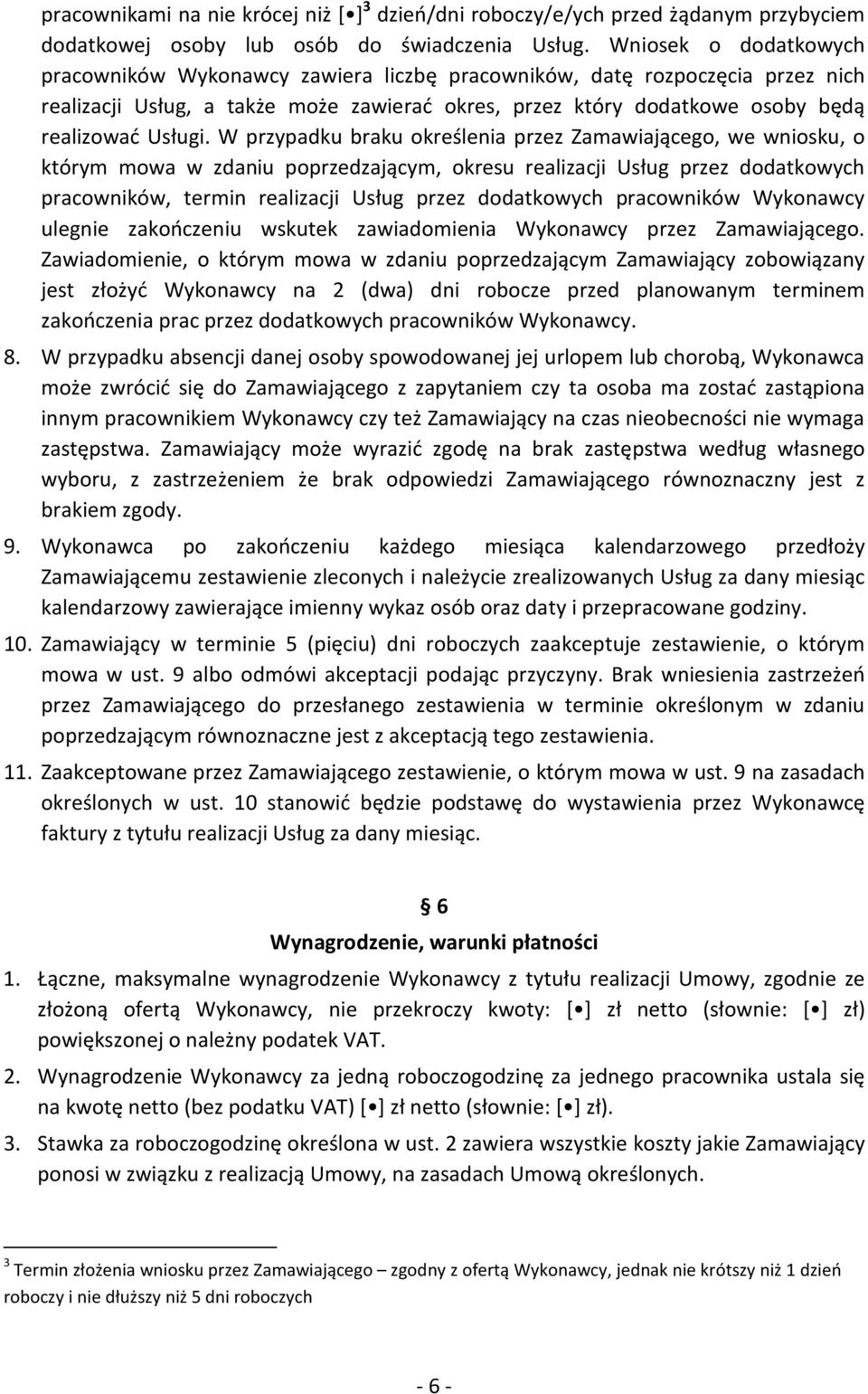 W przypadku braku określenia przez Zamawiającego, we wniosku, o którym mowa w zdaniu poprzedzającym, okresu realizacji Usług przez dodatkowych pracowników, termin realizacji Usług przez dodatkowych
