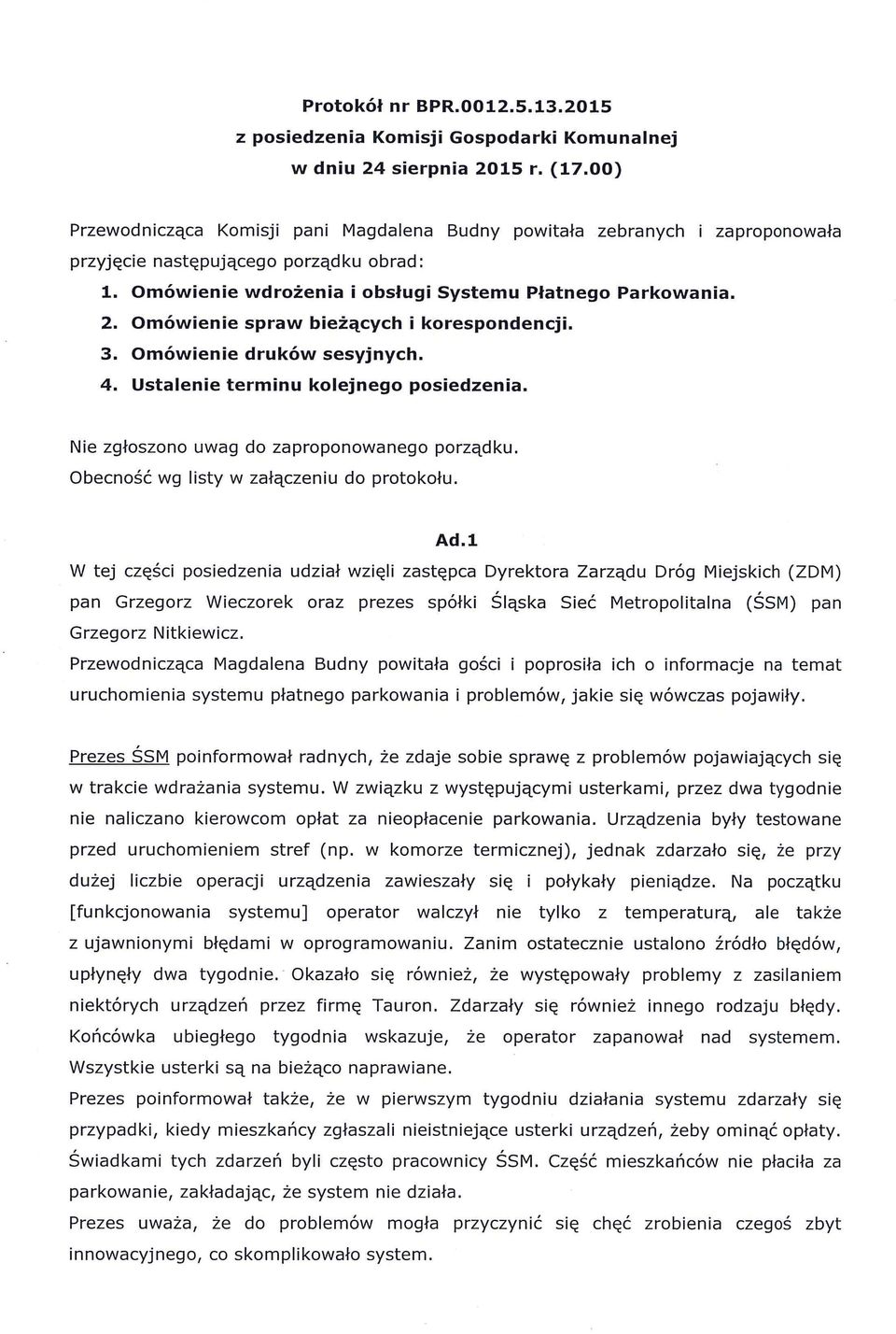 Omówienie spraw bieżących i korespondencji. 3. Omówienie druków sesyjnych. 4. Ustalenie terminu kolejnego posiedzenia. Nie zgłoszono uwag do zaproponowanego porządku.