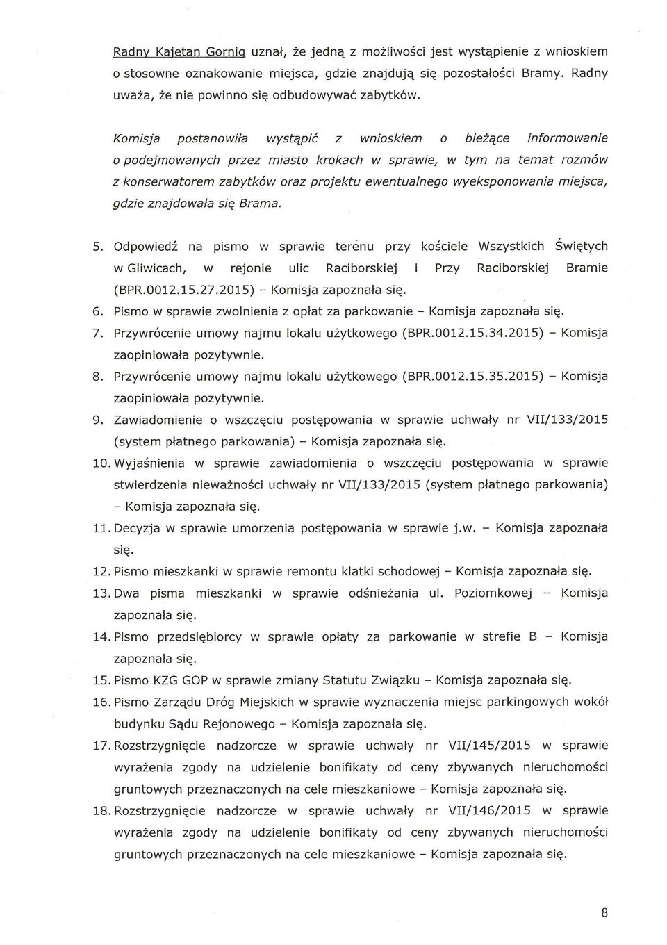 Komisja postanowiła wystąpić z wnioskiem o bieżące informowanie 0 podejmowanych przez miasto krokach W sprawie, W tym na temat rozmów z konserwatorem zabytków oraz projektu ewentualnego