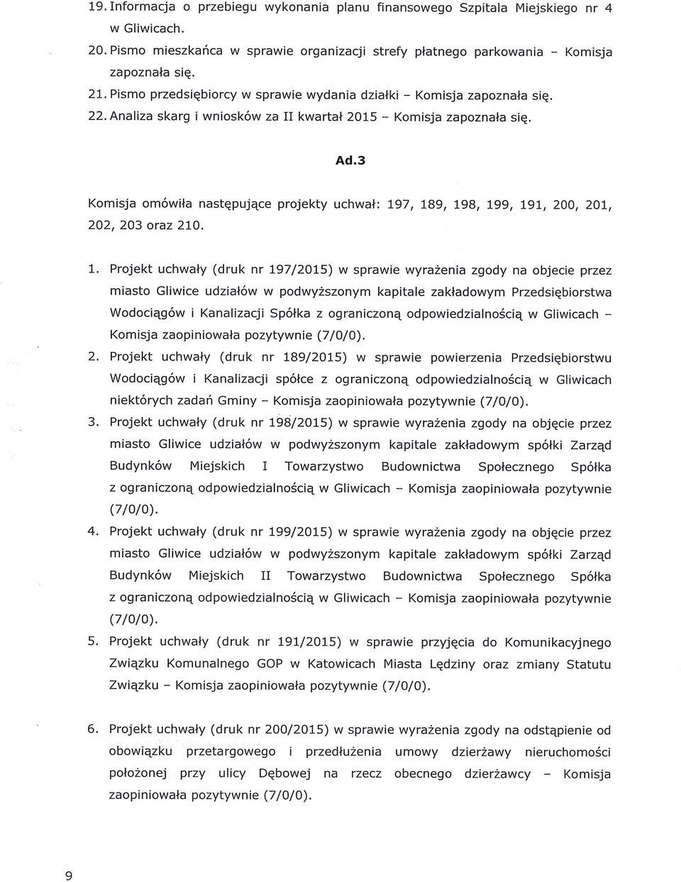 3 Komisja omówiła następujące projekty uchwał: 197, 189, 198, 199, 191, 200, 201, 202, 203 oraz 210.