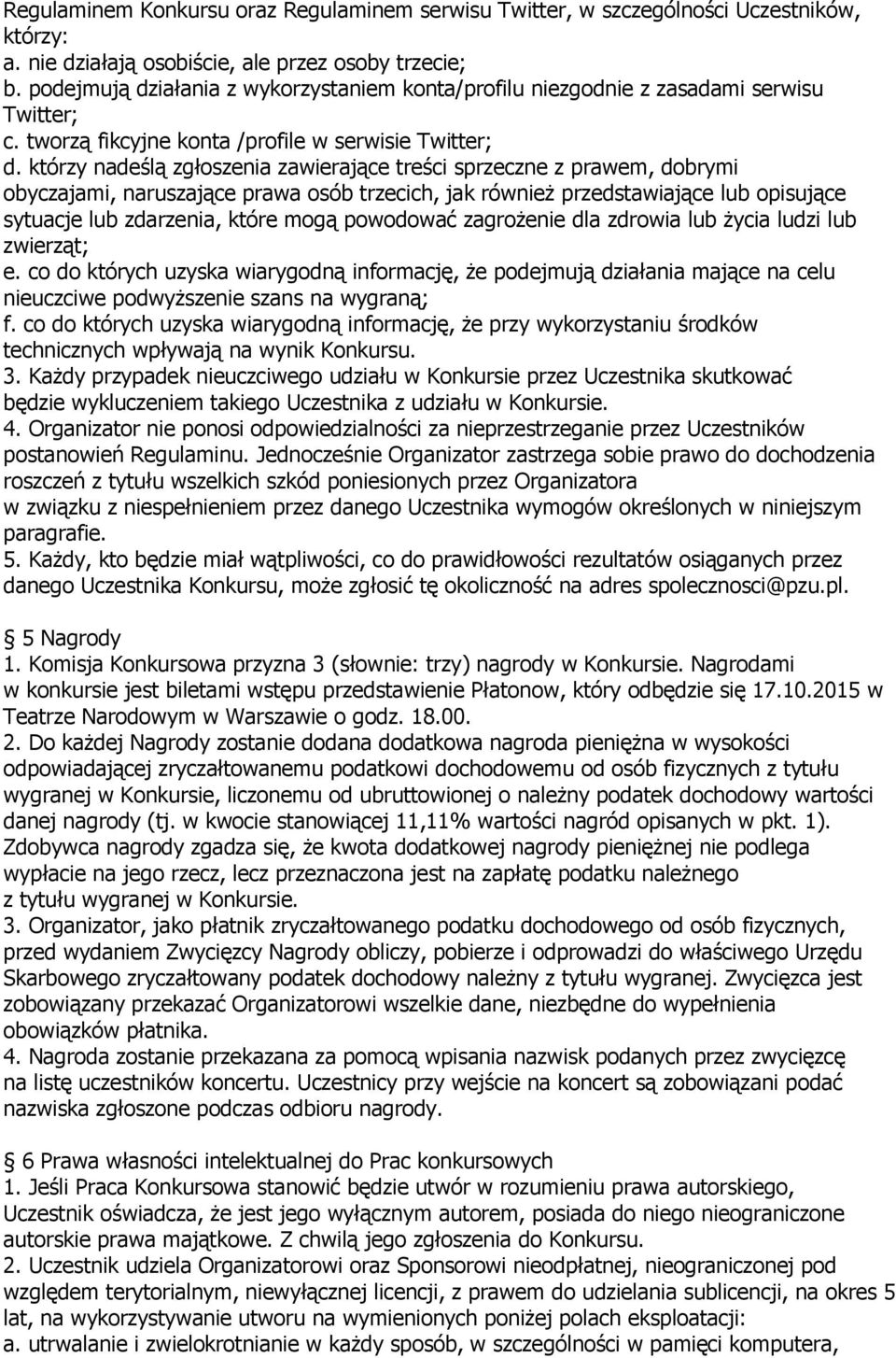 którzy nadeślą zgłoszenia zawierające treści sprzeczne z prawem, dobrymi obyczajami, naruszające prawa osób trzecich, jak również przedstawiające lub opisujące sytuacje lub zdarzenia, które mogą