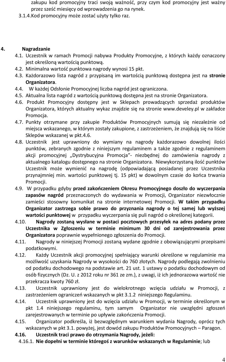 Minimalna wartość punktowa nagrody wynosi 15 pkt. 4.3. Każdorazowo lista nagród z przypisaną im wartością punktową dostępna jest na stronie Organizatora. 4.4. W każdej Odsłonie Promocyjnej liczba nagród jest ograniczona.