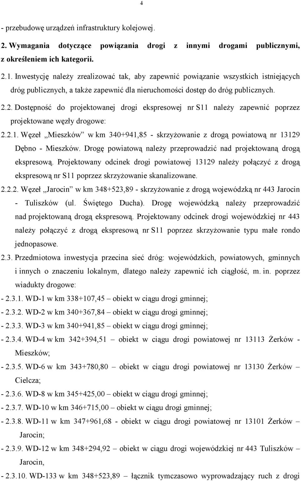 2. Dostępność do projektowanej drogi ekspresowej nr S11 naleŝy zapewnić poprzez projektowane węzły drogowe: 2.2.1. Węzeł Mieszków w km 340+941,85 skrzyŝowanie z drogą powiatową nr 13129 Dębno Mieszków.