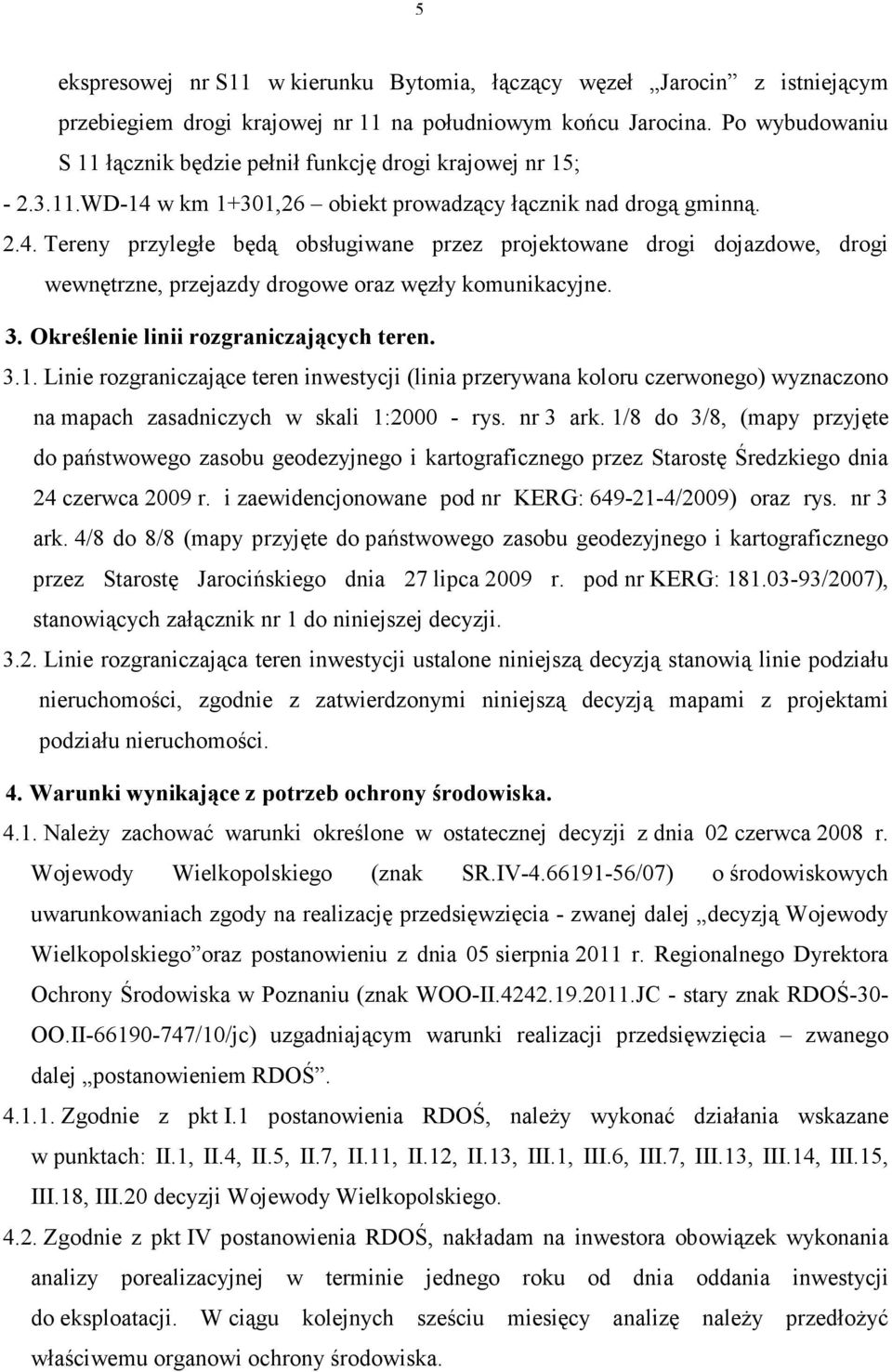 w km 1+301,26 obiekt prowadzący łącznik nad drogą gminną. 2.4. Tereny przyległe będą obsługiwane przez projektowane drogi dojazdowe, drogi wewnętrzne, przejazdy drogowe oraz węzły komunikacyjne. 3.