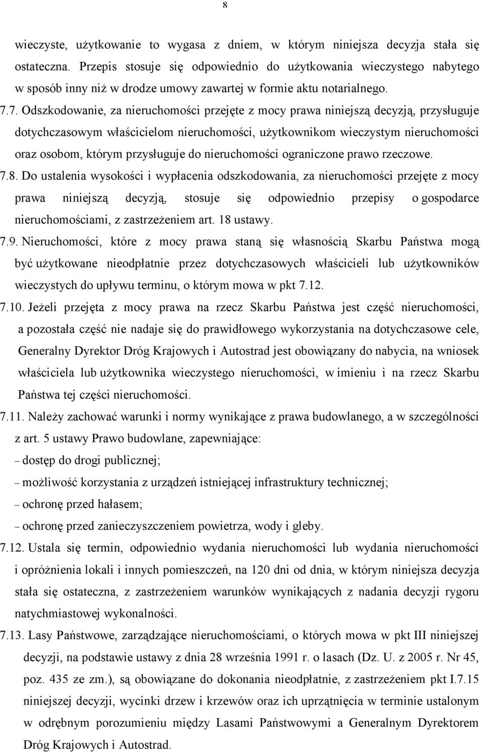 7. Odszkodowanie, za nieruchomości przejęte z mocy prawa niniejszą decyzją, przysługuje dotychczasowym właścicielom nieruchomości, uŝytkownikom wieczystym nieruchomości oraz osobom, którym