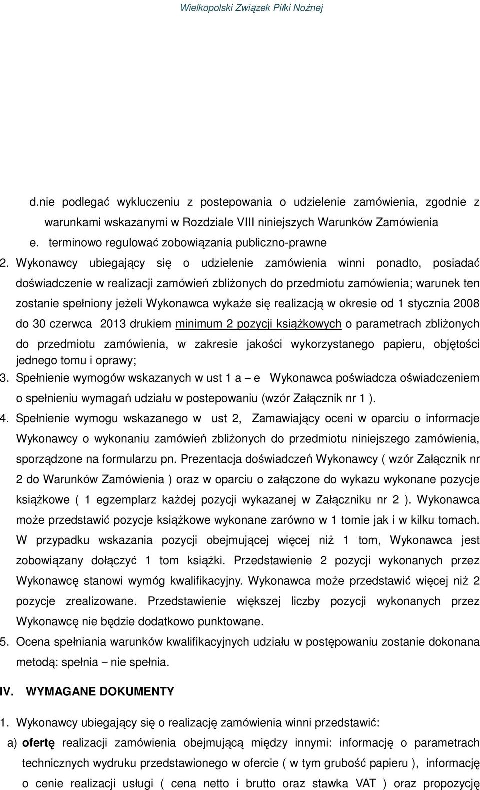 Wykonawcy ubiegający się o udzielenie zamówienia winni ponadto, posiadać doświadczenie w realizacji zamówień zbliżonych do przedmiotu zamówienia; warunek ten zostanie spełniony jeżeli Wykonawca