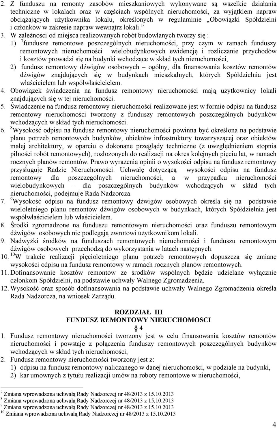 W zaleŝności od miejsca realizowanych robót budowlanych tworzy się : 1) 7 fundusze remontowe poszczególnych nieruchomości, przy czym w ramach funduszy remontowych nieruchomości wielobudynkowych