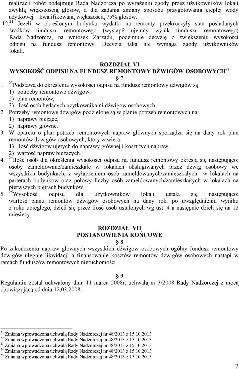 21 JeŜeli w określonym budynku wydatki na remonty przekroczyły stan posiadanych środków funduszu remontowego (wystąpił ujemny wynik funduszu remontowego) Rada Nadzorcza, na wniosek Zarządu, podejmuje