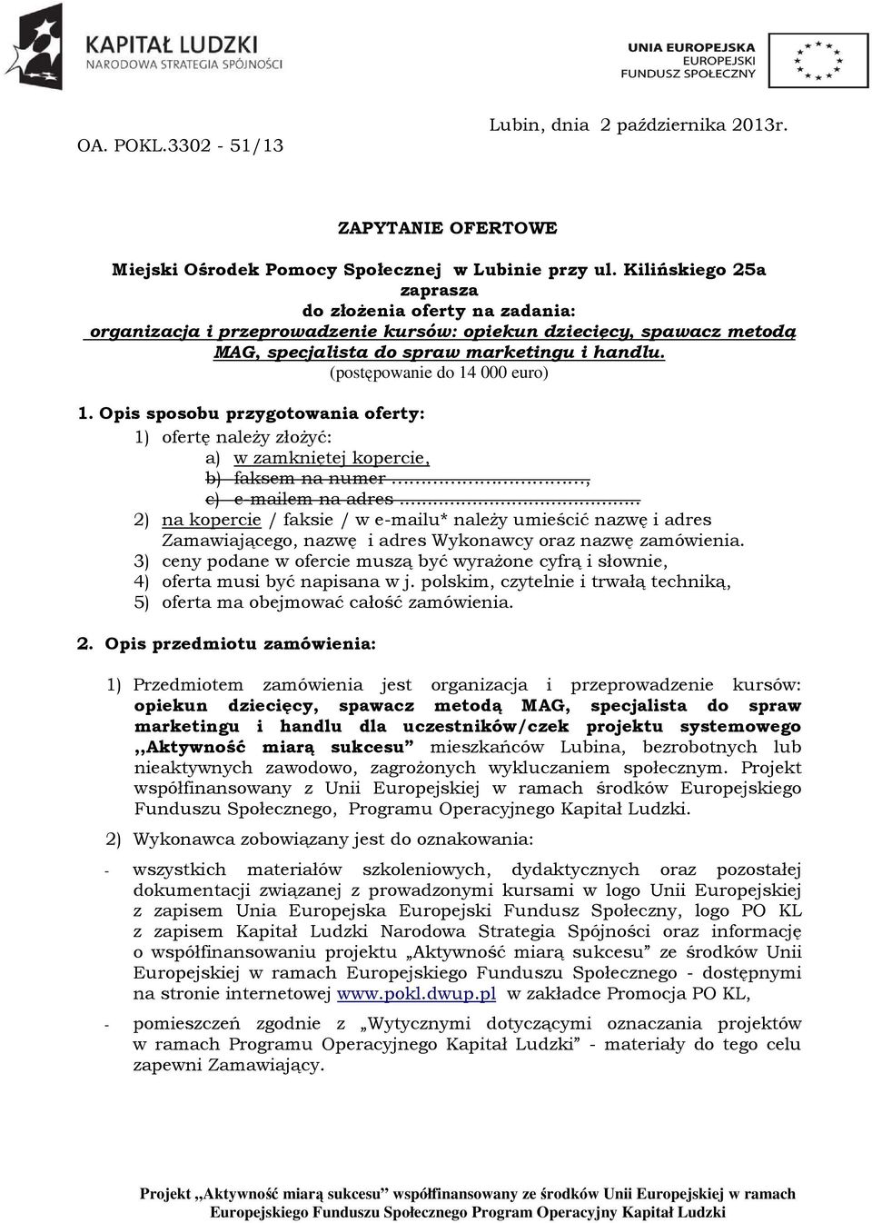 (postępowanie do 14 000 euro) 1. Opis sposobu przygotowania oferty: 1) ofertę należy złożyć: a) w zamkniętej kopercie, b) faksem na numer, c) e-mailem na adres.