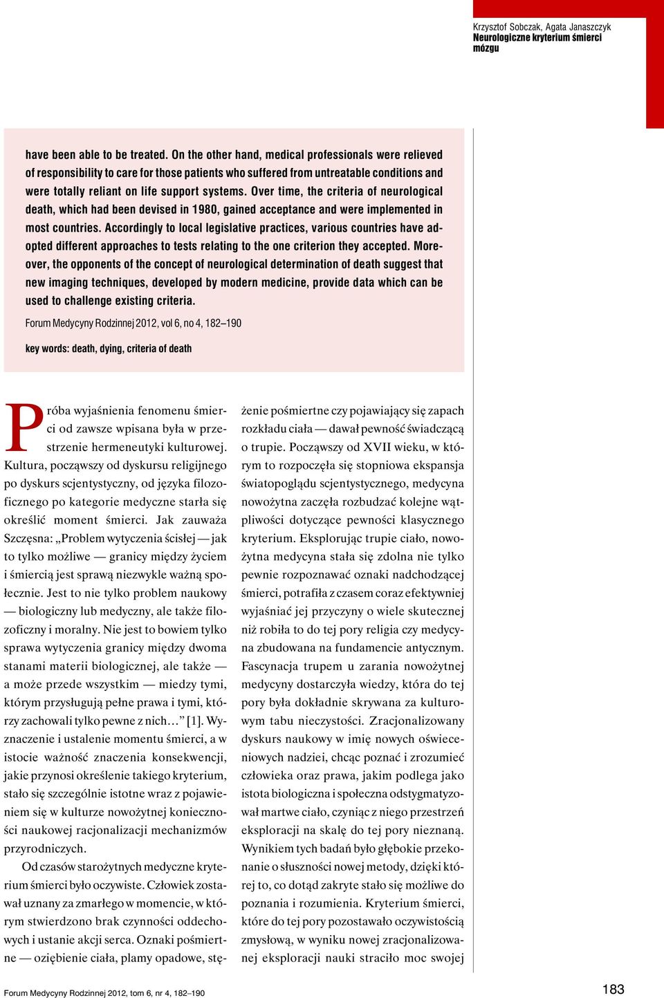 Over time, the criteria of neurological death, which had been devised in 1980, gained acceptance and were implemented in most countries.