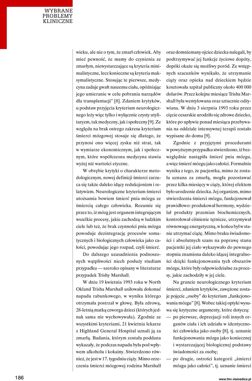 Zdaniem krytyków, u podstaw przyjęcia kryterium neurologicznego leży więc tylko i wyłącznie czysty utylitaryzm, tak medyczny, jak i społeczny [9].