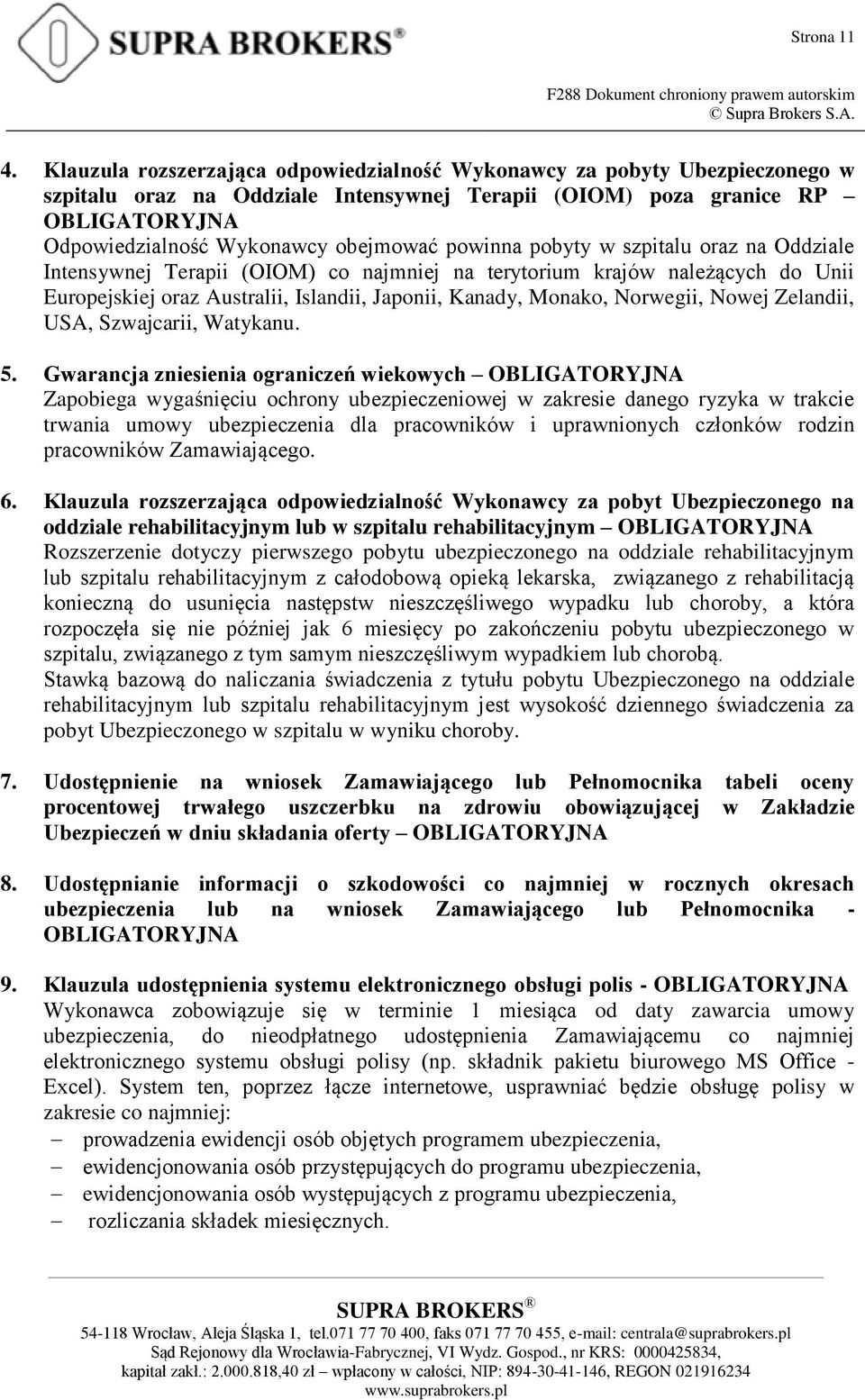 powinna pobyty w szpitalu oraz na Oddziale Intensywnej Terapii (OIOM) co najmniej na terytorium krajów należących do Unii Europejskiej oraz Australii, Islandii, Japonii, Kanady, Monako, Norwegii,