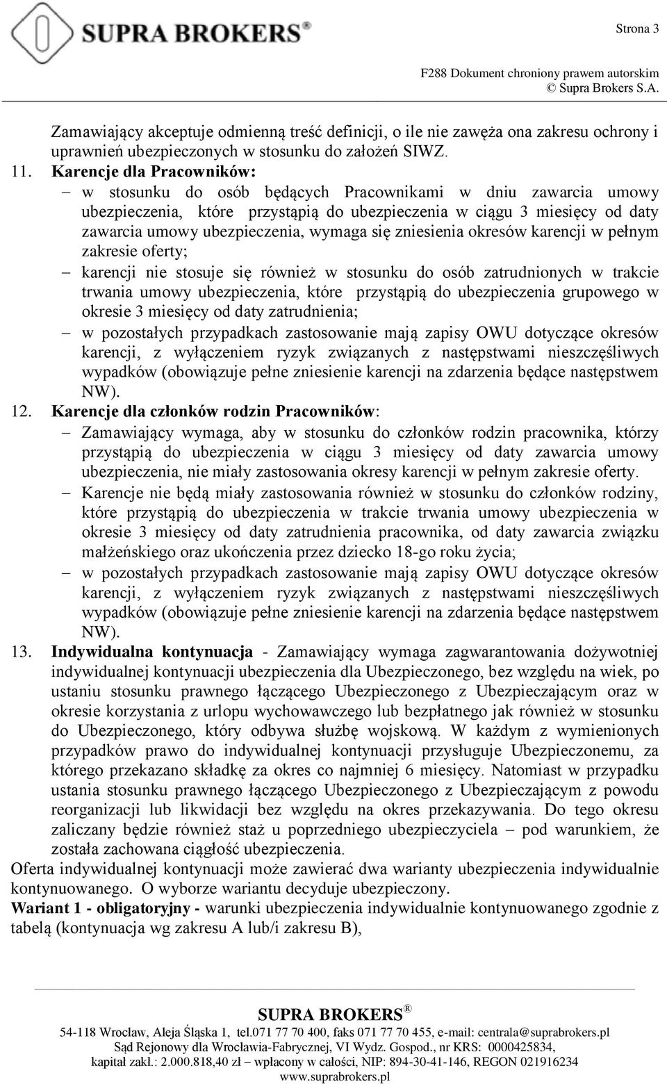 wymaga się zniesienia okresów karencji w pełnym zakresie oferty; karencji nie stosuje się również w stosunku do osób zatrudnionych w trakcie trwania umowy ubezpieczenia, które przystąpią do