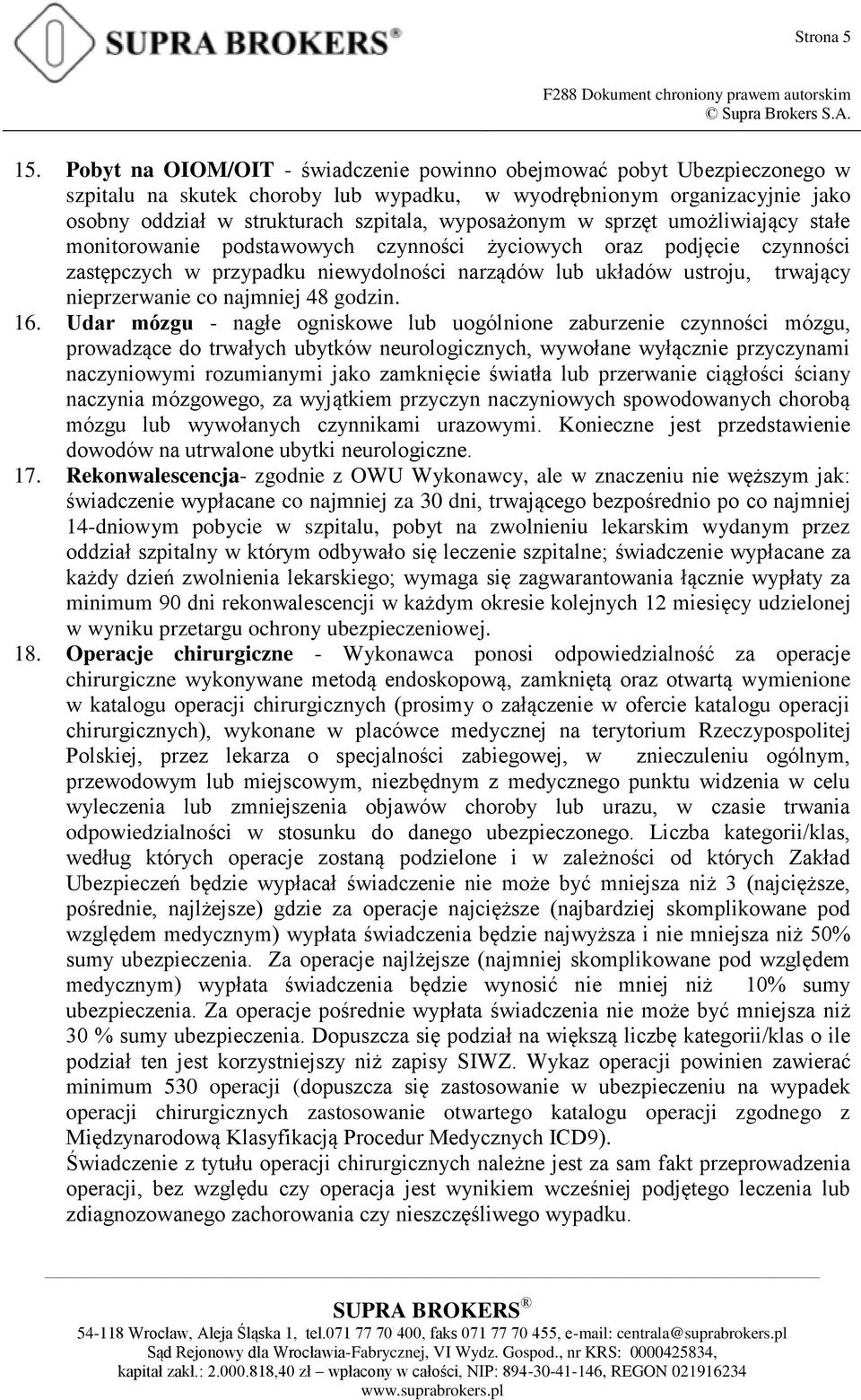 w sprzęt umożliwiający stałe monitorowanie podstawowych czynności życiowych oraz podjęcie czynności zastępczych w przypadku niewydolności narządów lub układów ustroju, trwający nieprzerwanie co