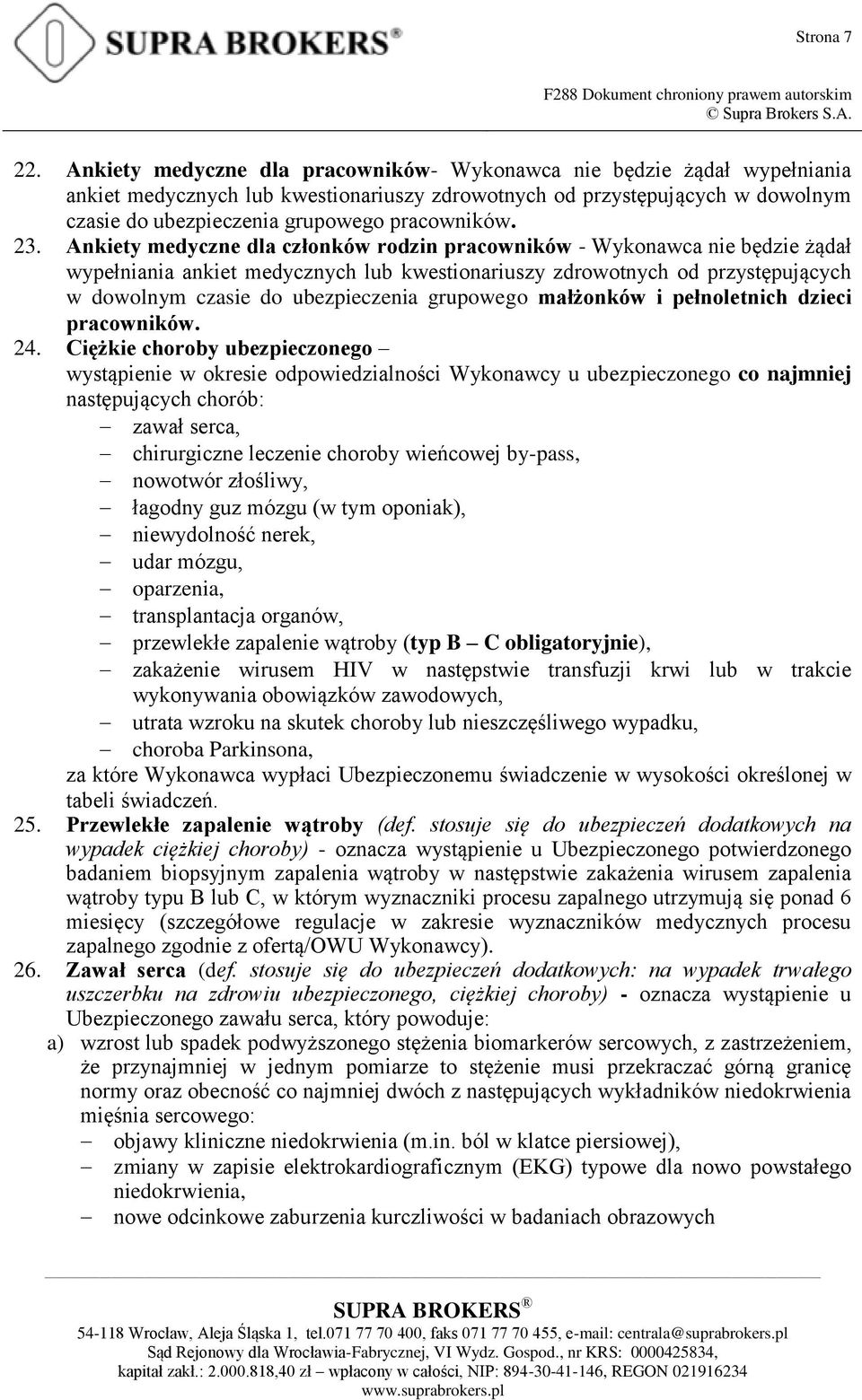 23. Ankiety medyczne dla członków rodzin pracowników - Wykonawca nie będzie żądał wypełniania ankiet medycznych lub kwestionariuszy zdrowotnych od przystępujących w dowolnym czasie do ubezpieczenia