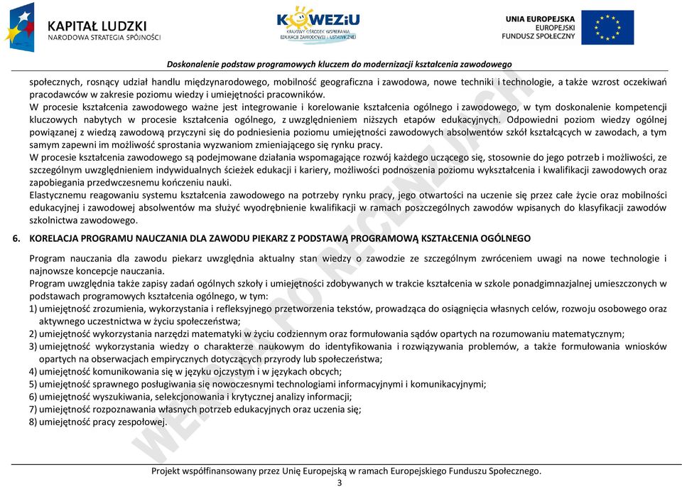 W procesie kształcenia zawodowego ważne jest integrowanie i korelowanie kształcenia ogólnego i zawodowego, w tym doskonalenie kompetencji kluczowych nabytych w procesie kształcenia ogólnego, z