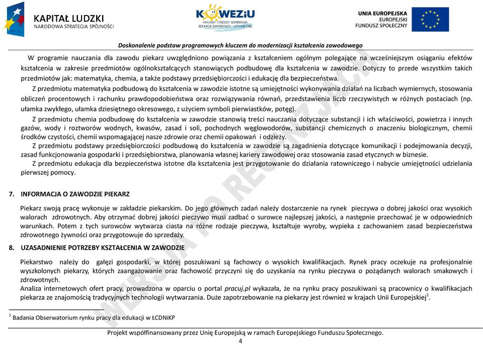 Z przedmiotu matematyka podbudową do kształcenia w zawodzie istotne są umiejętności wykonywania działań na liczbach wymiernych, stosowania obliczeń procentowych i rachunku prawdopodobieństwa oraz