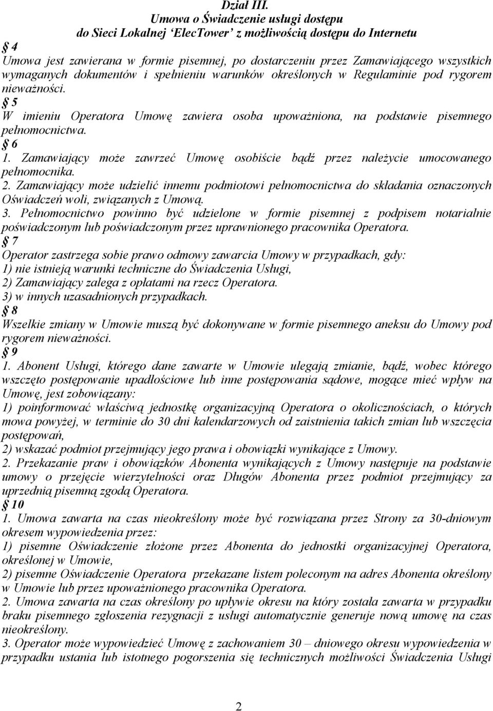 dokumentów i spełnieniu warunków określonych w Regulaminie pod rygorem nieważności. 5 W imieniu Operatora Umowę zawiera osoba upoważniona, na podstawie pisemnego pełnomocnictwa. 6 1.