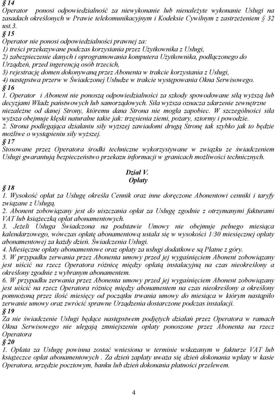 15 Operator nie ponosi odpowiedzialności prawnej za: 1) treści przekazywane podczas korzystania przez Użytkownika z Usługi, 2) zabezpieczenie danych i oprogramowania komputera Użytkownika,