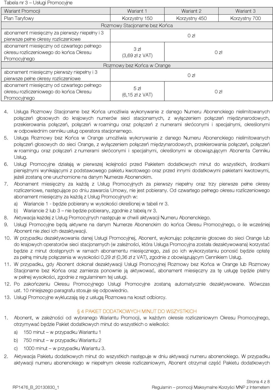 abonament miesięczny pierwszy niepełny i 3 pierwsze pełne okresy rozliczeniowe abonament miesięczny od czwartego pełnego 5 zł okresu rozliczeniowego do końca Okresu (6,15 zł z VAT) Promocyjnego 4.