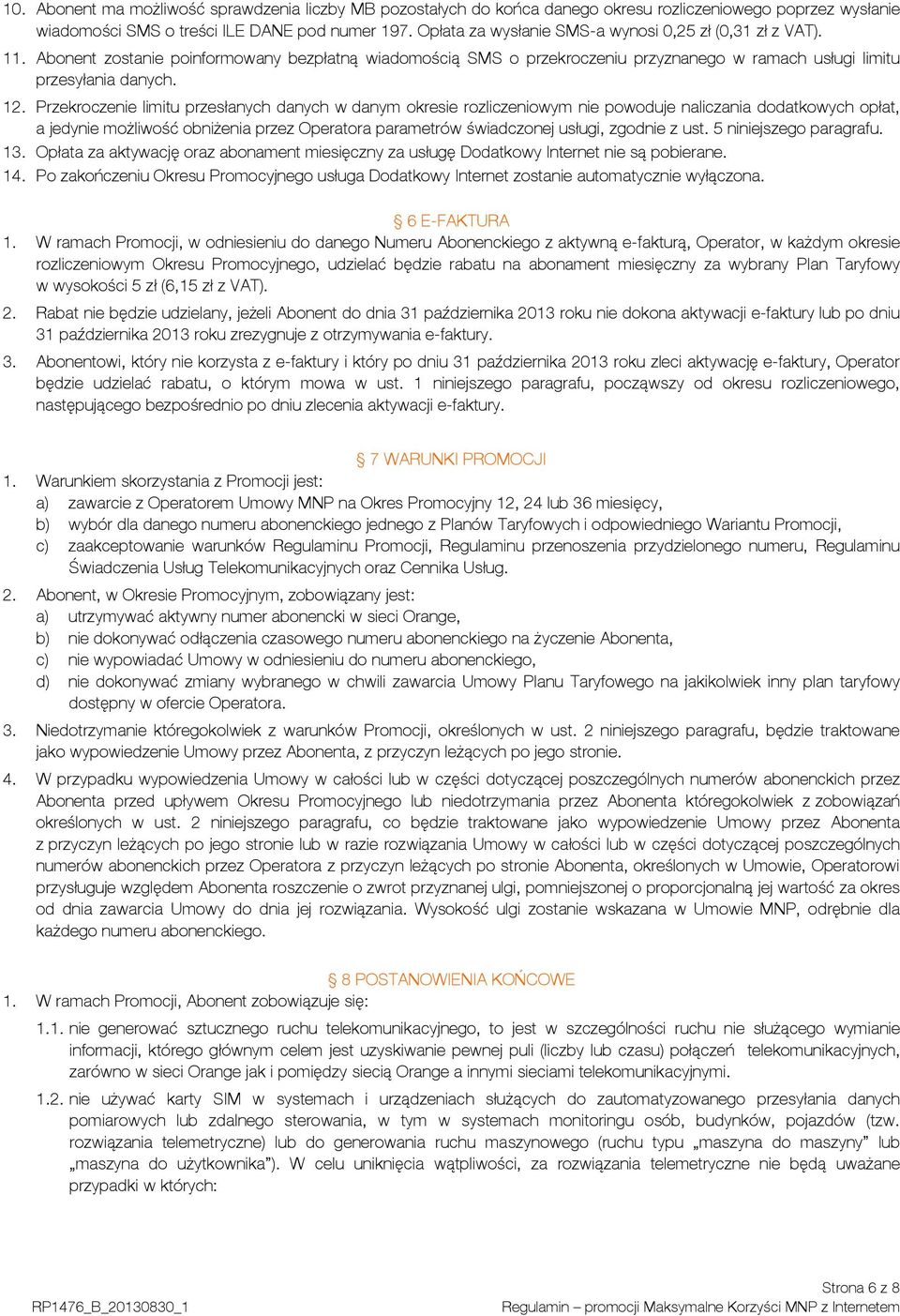 Przekroczenie limitu przesłanych danych w danym okresie rozliczeniowym nie powoduje naliczania dodatkowych opłat, a jedynie możliwość obniżenia przez Operatora parametrów świadczonej usługi, zgodnie