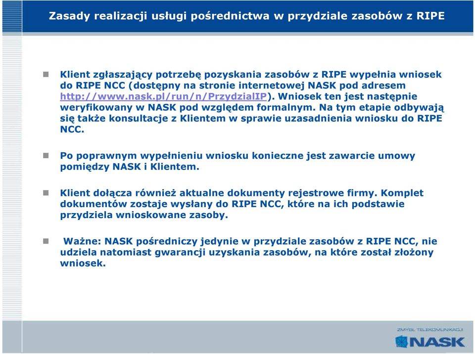 Na tym etapie odbywają się takŝe konsultacje z Klientem w sprawie uzasadnienia wniosku do RIPE NCC. Po poprawnym wypełnieniu wniosku konieczne jest zawarcie umowy pomiędzy NASK i Klientem.