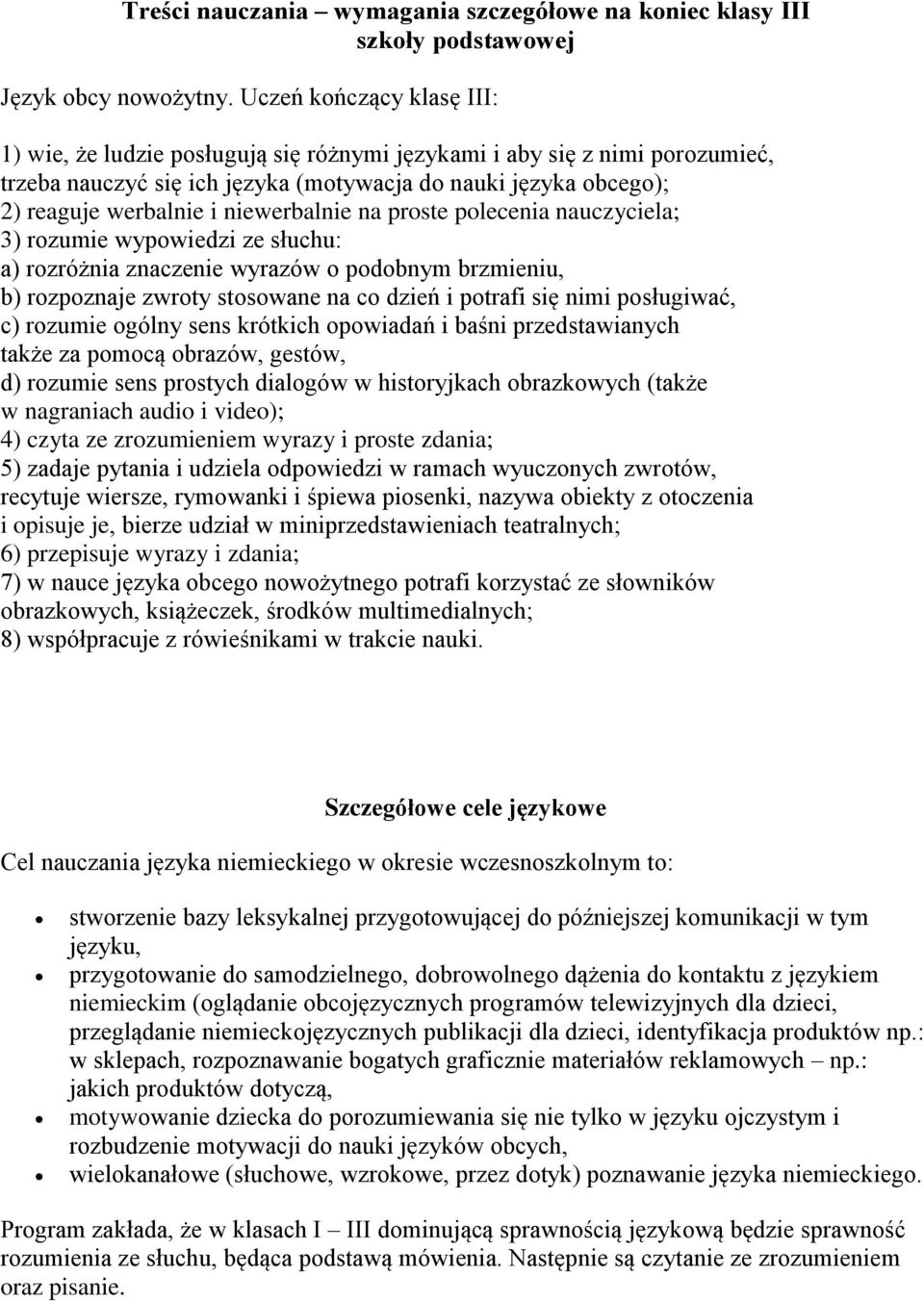 niewerbalnie na proste polecenia nauczyciela; 3) rozumie wypowiedzi ze słuchu: a) rozróżnia znaczenie wyrazów o podobnym brzmieniu, b) rozpoznaje zwroty stosowane na co dzień i potrafi się nimi