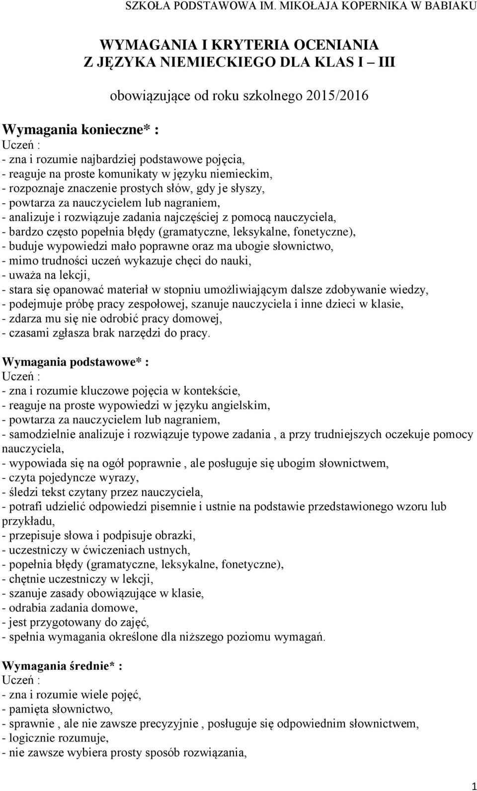 bardzo często popełnia błędy (gramatyczne, leksykalne, fonetyczne), - buduje wypowiedzi mało poprawne oraz ma ubogie słownictwo, - mimo trudności uczeń wykazuje chęci do nauki, - uważa na lekcji, -