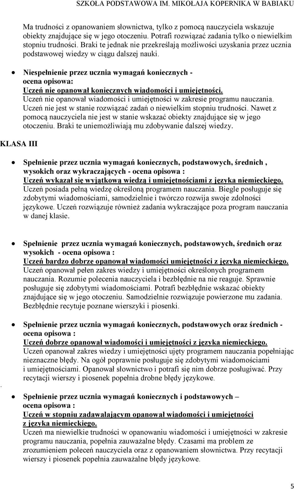 Niespełnienie przez ucznia wymagań koniecznych - ocena opisowa: Uczeń nie opanował koniecznych wiadomości i umiejętności. Uczeń nie opanował wiadomości i umiejętności w zakresie programu nauczania.