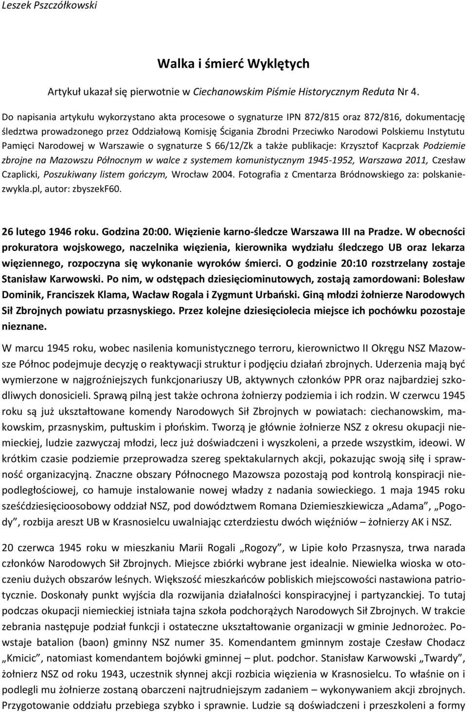 Instytutu Pamięci Narodowej w Warszawie o sygnaturze S 66/12/Zk a także publikacje: Krzysztof Kacprzak Podziemie zbrojne na Mazowszu Północnym w walce z systemem komunistycznym 1945-1952, Warszawa