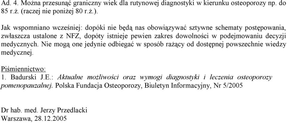 podejmowaniu decyzji medycznych. Nie mogą one jedynie odbiegać w sposób rażący od dostępnej powszechnie wiedzy medycznej. Piśmiennictwo: 1. Badurski J.E.