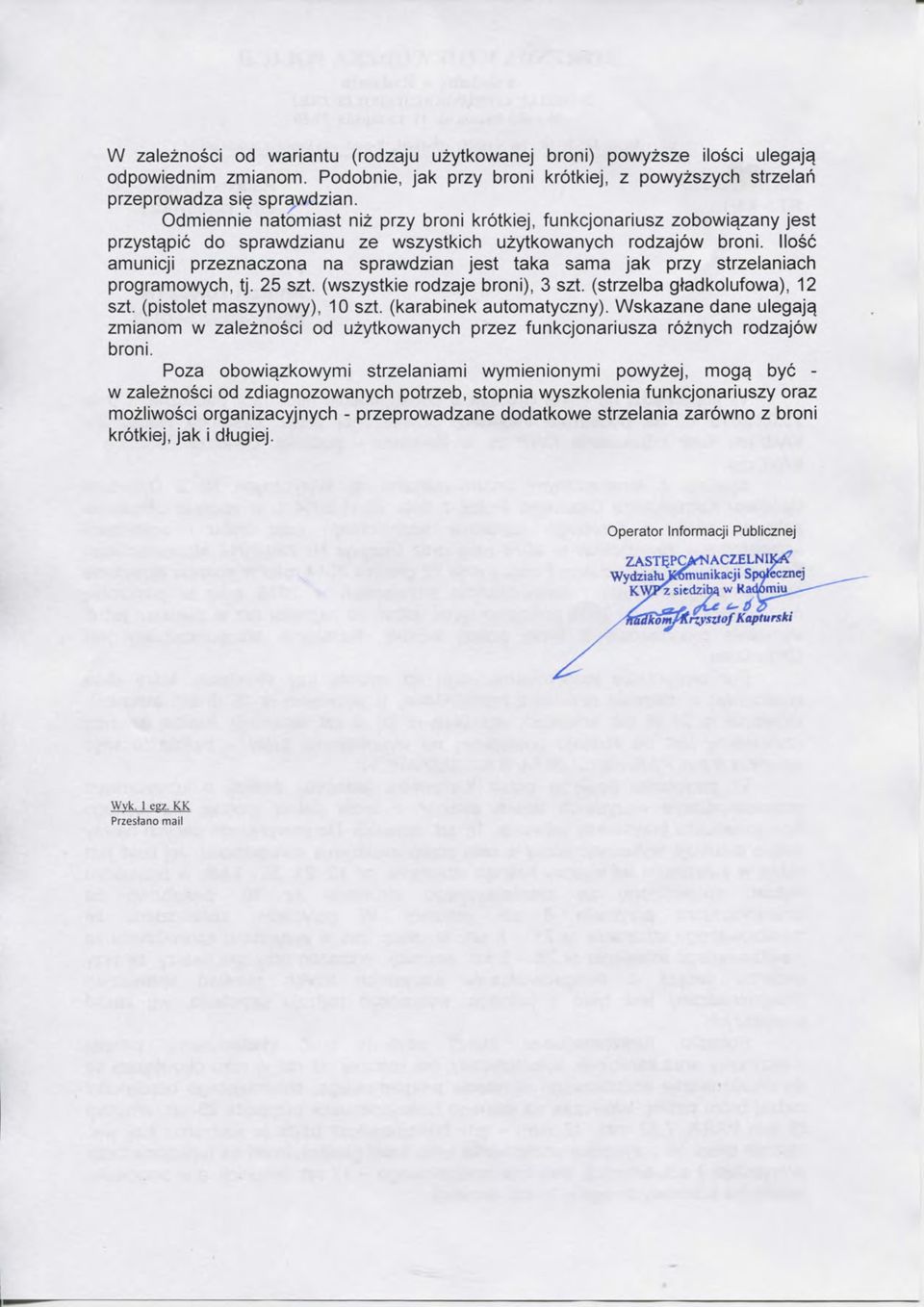 Ilosc amunicji przeznaczona na sprawdzian jest taka sama jak przy strzelaniach programowych, tj. 25 szt. (wszystkie rodzaje broni), 3 szt. (strzelba gtadkolufowa), 12 szt.