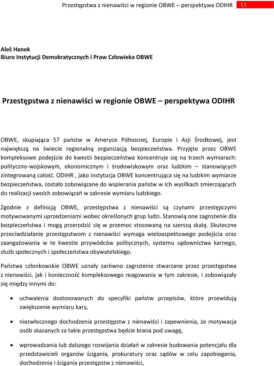 Przyjęte przez OBWE kompleksowe podejście do kwestii bezpieczeostwa koncentruje się na trzech wymiarach: polityczno-wojskowym, ekonomicznym i środowiskowym oraz ludzkim stanowiących zintegrowaną