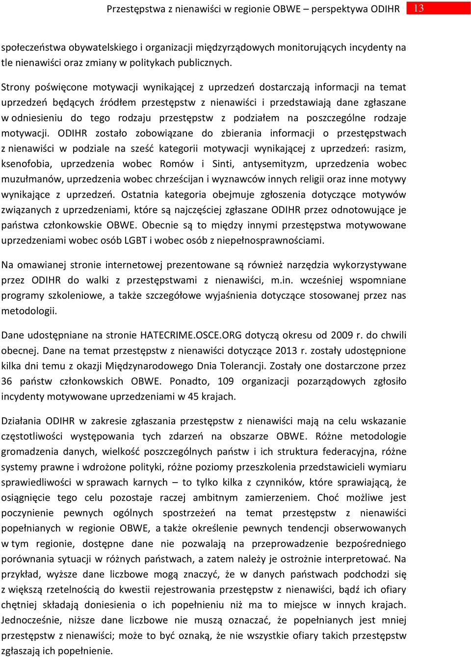 Strony poświęcone motywacji wynikającej z uprzedzeo dostarczają informacji na temat uprzedzeo będących źródłem przestępstw z nienawiści i przedstawiają dane zgłaszane w odniesieniu do tego rodzaju