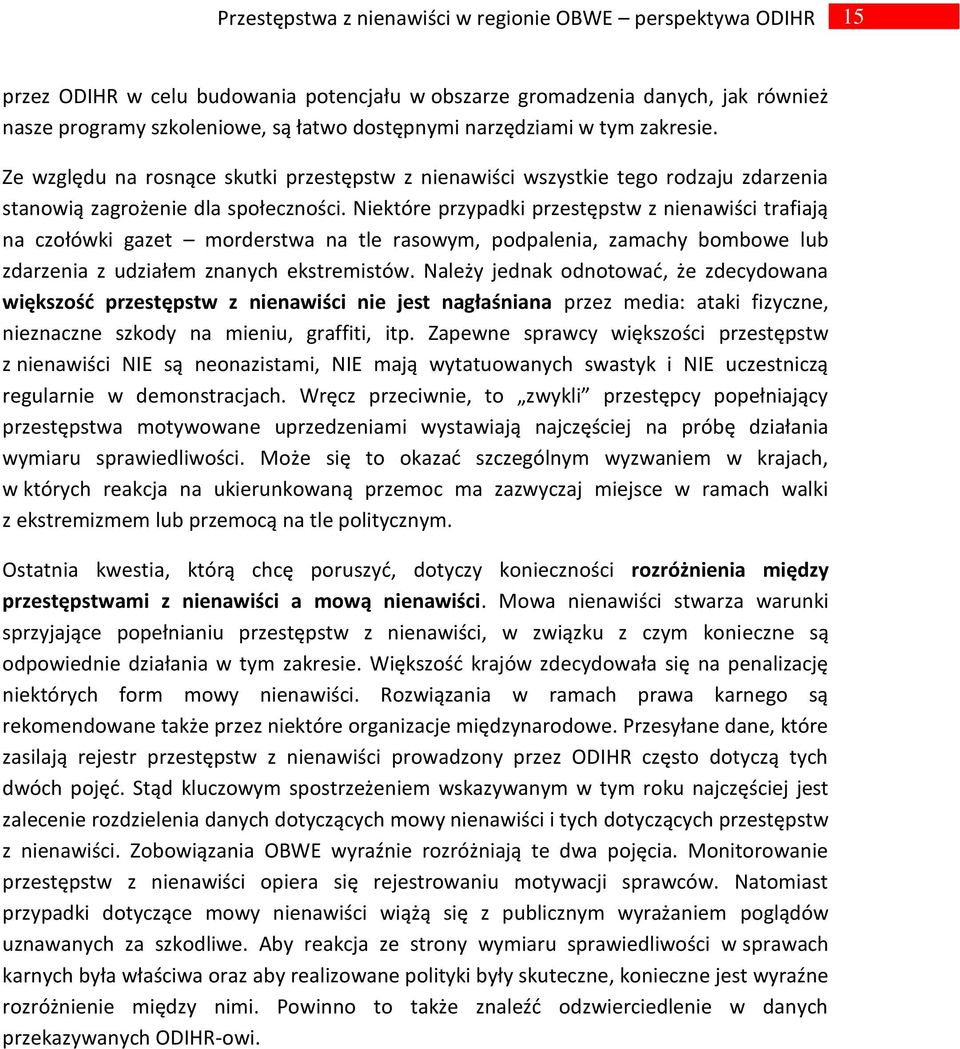 Niektóre przypadki przestępstw z nienawiści trafiają na czołówki gazet morderstwa na tle rasowym, podpalenia, zamachy bombowe lub zdarzenia z udziałem znanych ekstremistów.