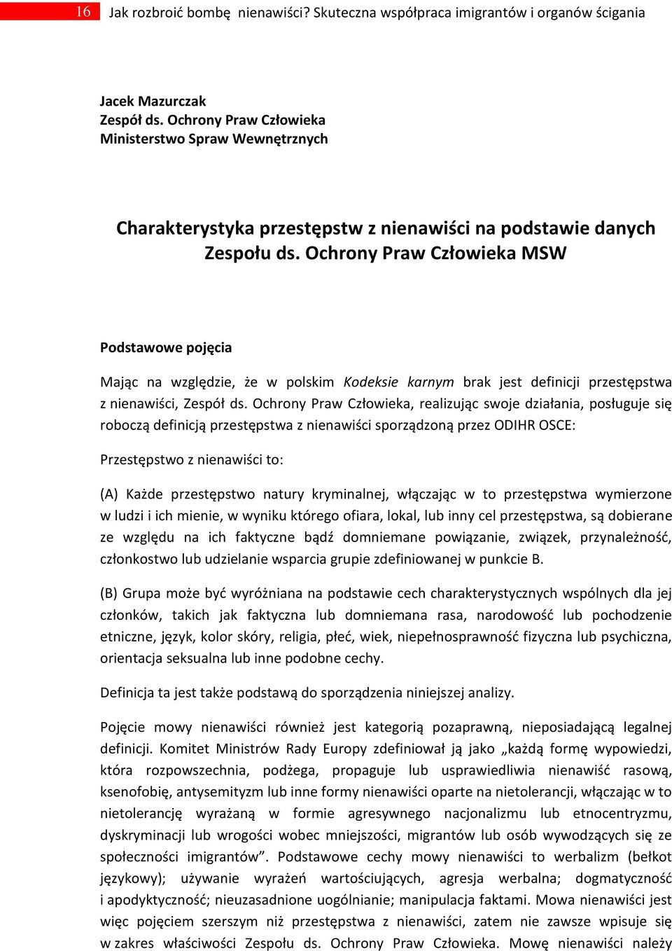 Ochrony Praw Człowieka MSW Podstawowe pojęcia Mając na względzie, że w polskim Kodeksie karnym brak jest definicji przestępstwa z nienawiści, Zespół ds.