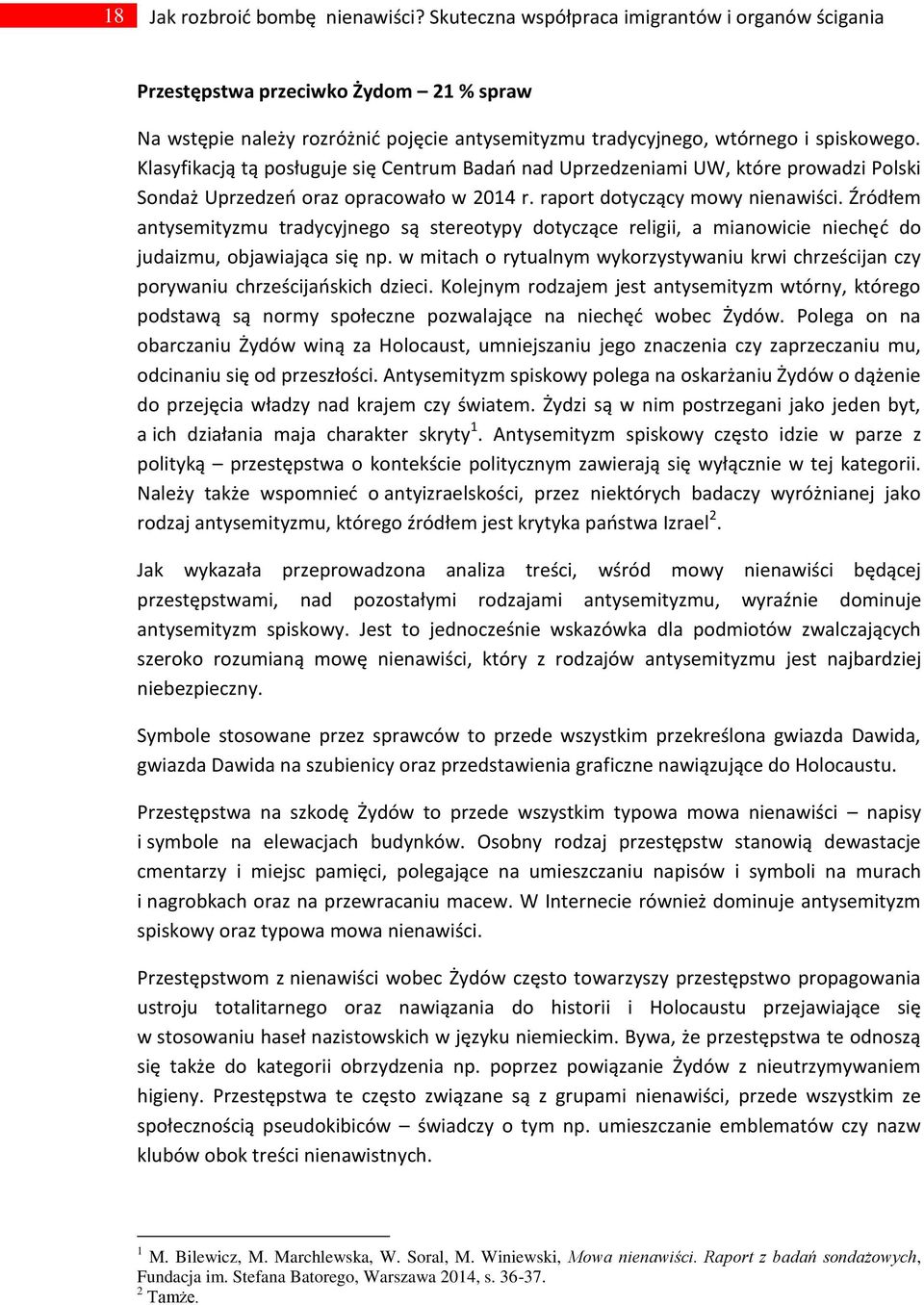 Klasyfikacją tą posługuje się Centrum Badao nad Uprzedzeniami UW, które prowadzi Polski Sondaż Uprzedzeo oraz opracowało w 2014 r. raport dotyczący mowy nienawiści.