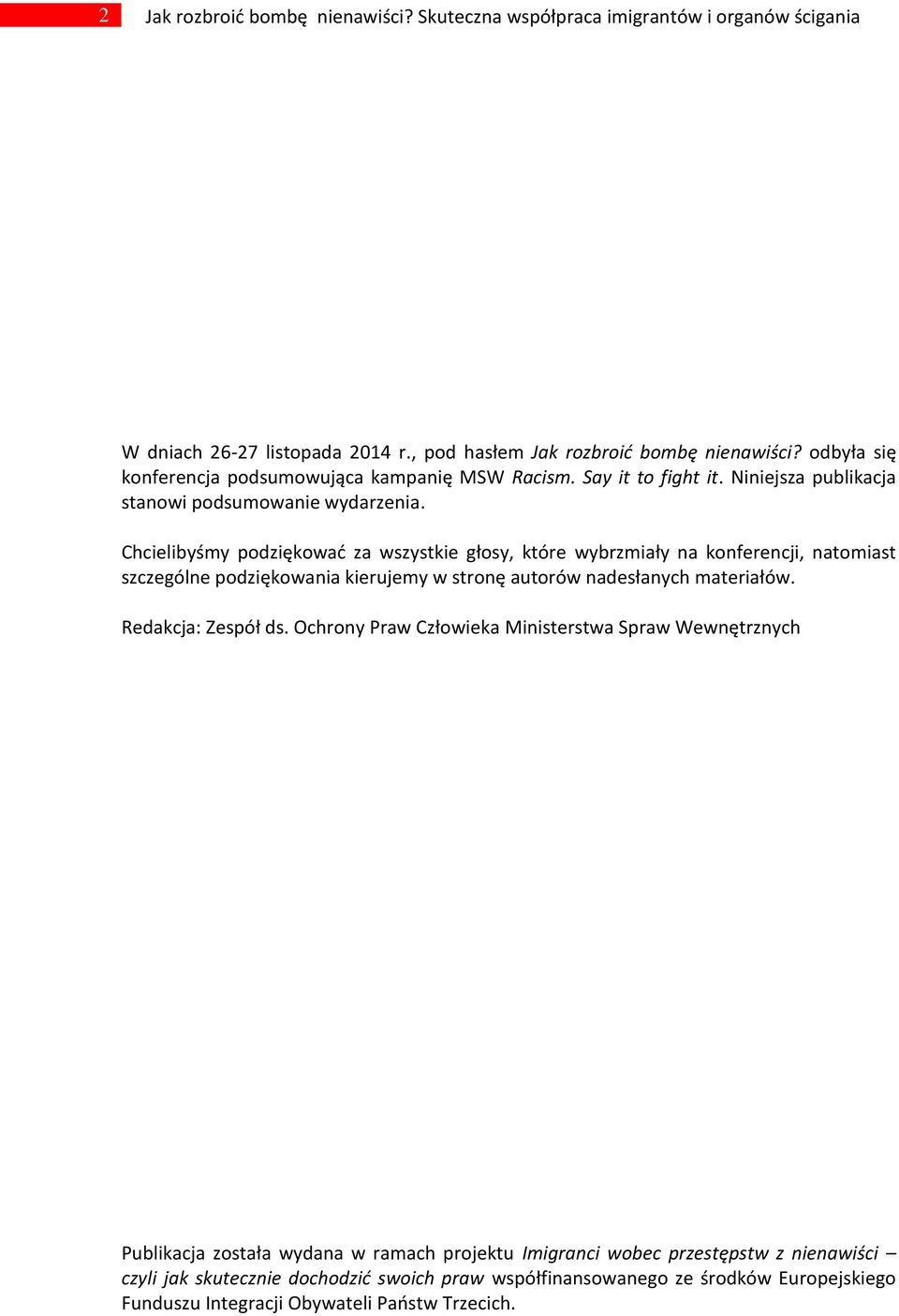 Chcielibyśmy podziękowad za wszystkie głosy, które wybrzmiały na konferencji, natomiast szczególne podziękowania kierujemy w stronę autorów nadesłanych materiałów. Redakcja: Zespół ds.