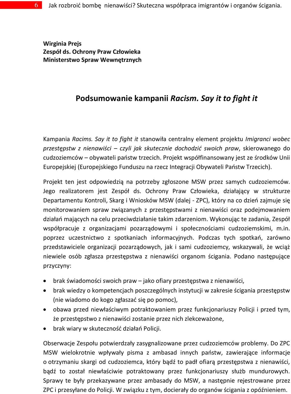 Say it to fight it stanowiła centralny element projektu Imigranci wobec przestępstw z nienawiści czyli jak skutecznie dochodzid swoich praw, skierowanego do cudzoziemców obywateli paostw trzecich.