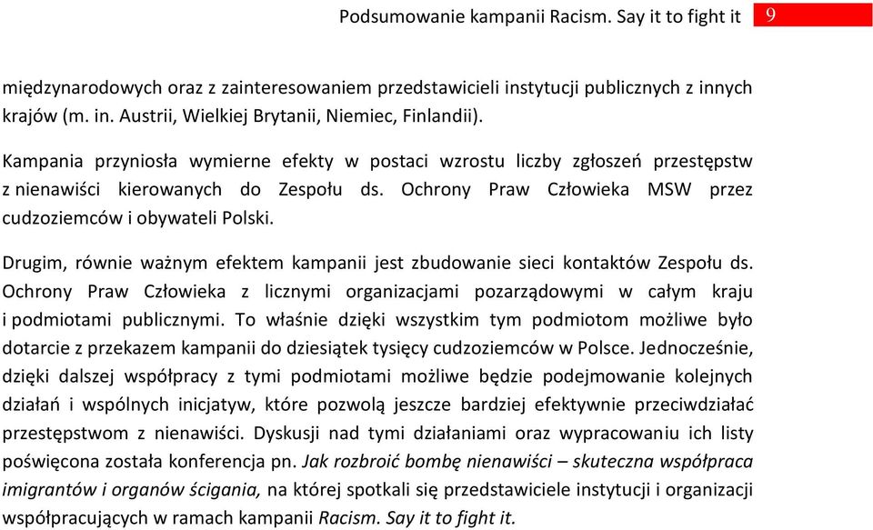 Drugim, równie ważnym efektem kampanii jest zbudowanie sieci kontaktów Zespołu ds. Ochrony Praw Człowieka z licznymi organizacjami pozarządowymi w całym kraju i podmiotami publicznymi.