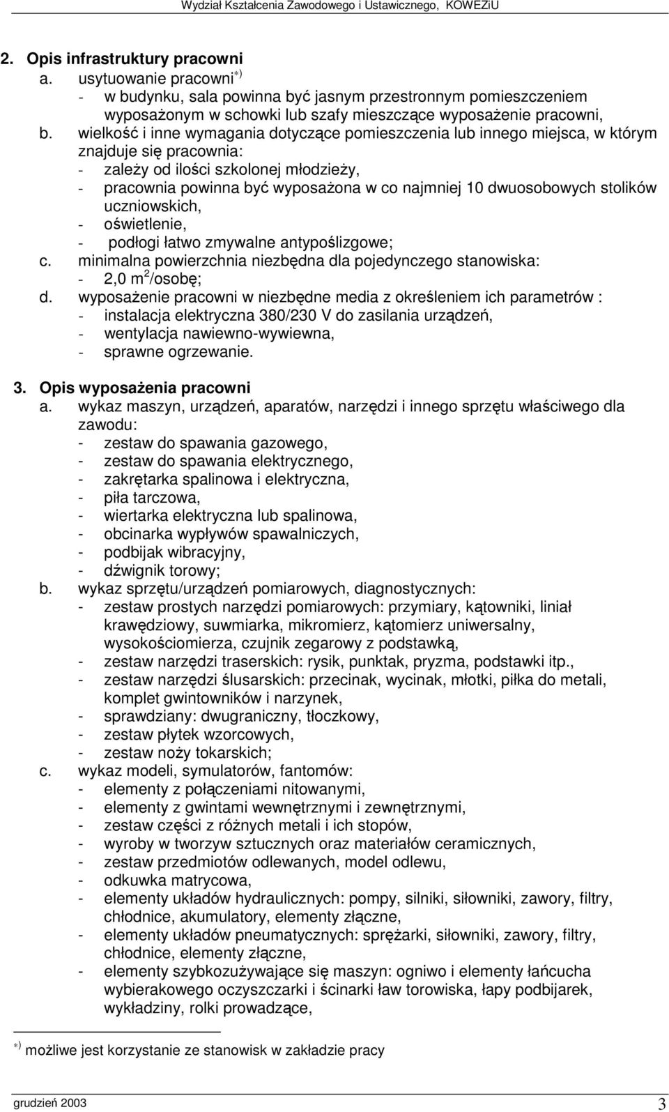 stolików uczniowskich, - owietlenie, - podłogi łatwo zmywalne antypolizgowe; c. minimalna powierzchnia niezbdna dla pojedynczego stanowiska: - 2,0 m 2 /osob; d.