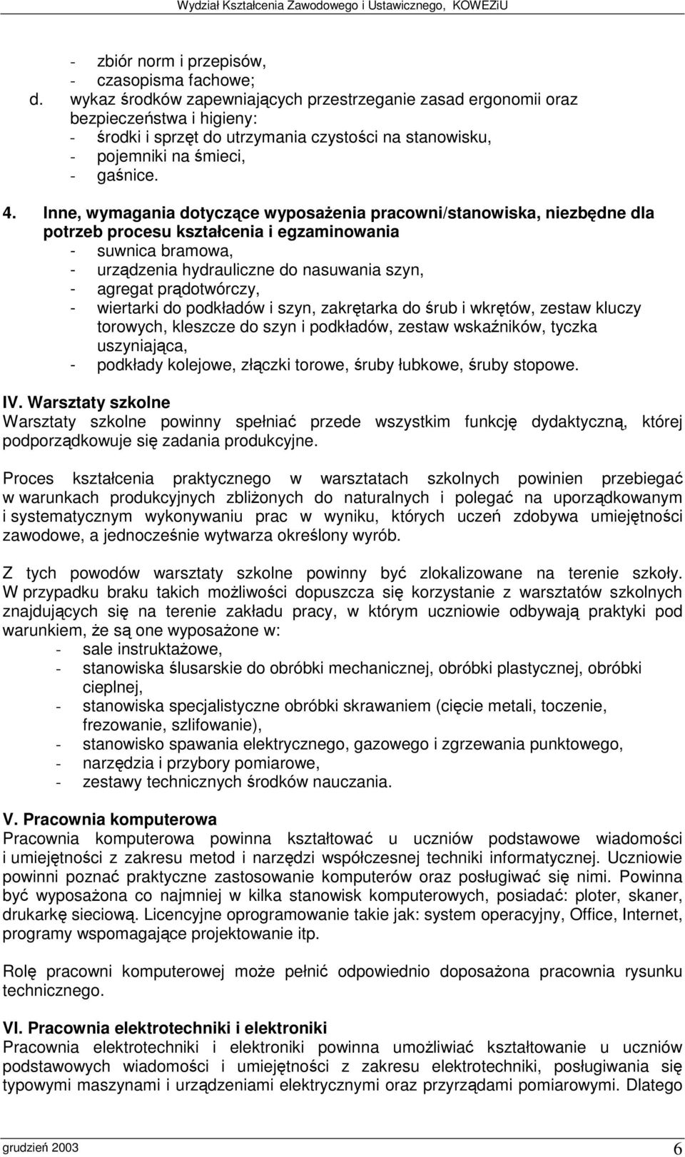 Inne, wymagania dotyczce wyposaenia pracowni/stanowiska, niezbdne dla potrzeb procesu kształcenia i egzaminowania - suwnica bramowa, - urzdzenia hydrauliczne do nasuwania szyn, - agregat prdotwórczy,