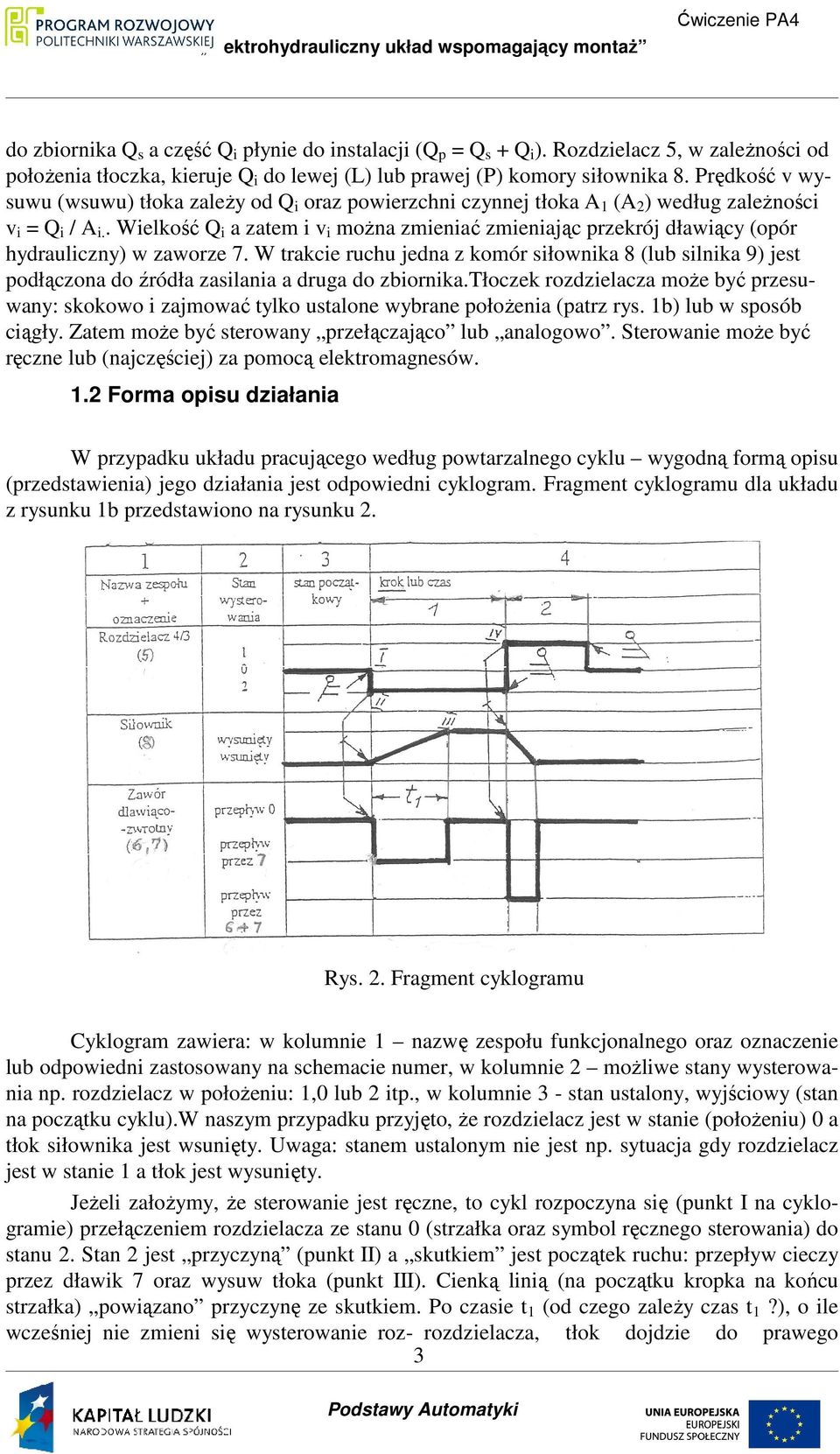 . Wielkość Q i a zatem i v i moŝna zmieniać zmieniając przekrój dławiący (opór hydrauliczny) w zaworze 7.